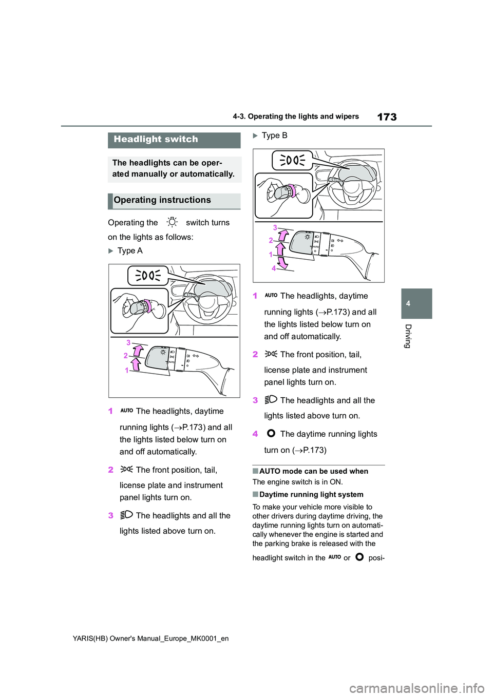 TOYOTA YARIS 2021 Owners Manual 173
4
YARIS(HB) Owners Manual_Europe_MK0001_en
4-3. Operating the lights and wipers
Driving
4-3.Operating the lights and wipers
Operating the switch turns
on the lights as follows:
Type A
1 TOYOTA YARIS 2021 Owners Manual 173
4
YARIS(HB) Owners Manual_Europe_MK0001_en
4-3. Operating the lights and wipers
Driving
4-3.Operating the lights and wipers
Operating the switch turns
on the lights as follows:
Type A
1