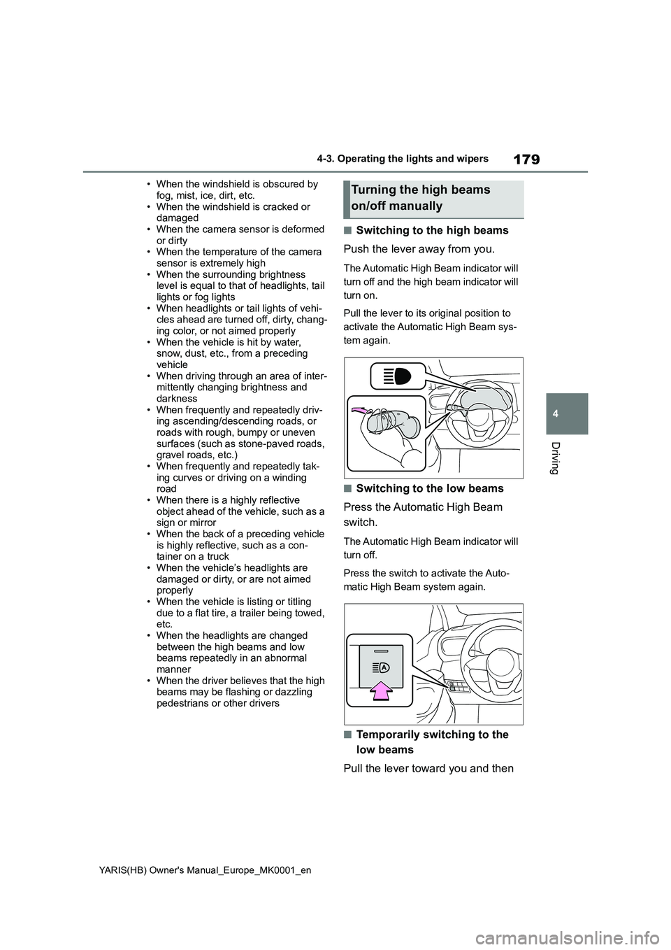TOYOTA YARIS 2021 Owners Manual 179
4
YARIS(HB) Owners Manual_Europe_MK0001_en
4-3. Operating the lights and wipers
Driving
• When the windshield is obscured by
fog, mist, ice, dirt, etc. • When the windshield is cracked or d TOYOTA YARIS 2021 Owners Manual 179
4
YARIS(HB) Owners Manual_Europe_MK0001_en
4-3. Operating the lights and wipers
Driving
• When the windshield is obscured by
fog, mist, ice, dirt, etc. • When the windshield is cracked or d