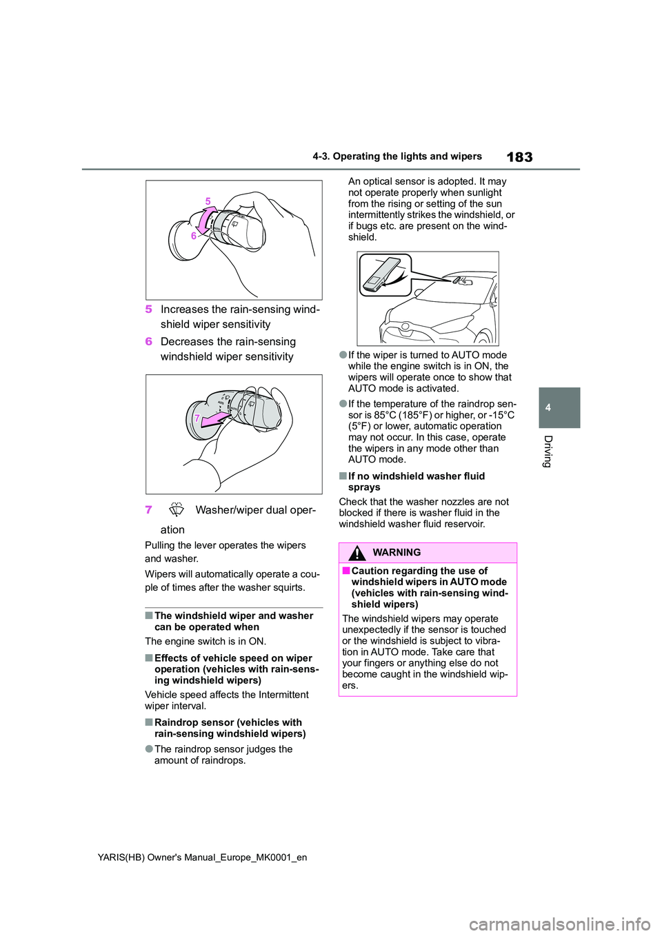 TOYOTA YARIS 2021 Owners Manual 183
4
YARIS(HB) Owners Manual_Europe_MK0001_en
4-3. Operating the lights and wipers
Driving
5Increases the rain-sensing wind-
shield wiper sensitivity
6 Decreases the rain-sensing
windshield wipe TOYOTA YARIS 2021 Owners Manual 183
4
YARIS(HB) Owners Manual_Europe_MK0001_en
4-3. Operating the lights and wipers
Driving
5Increases the rain-sensing wind-
shield wiper sensitivity
6 Decreases the rain-sensing
windshield wipe