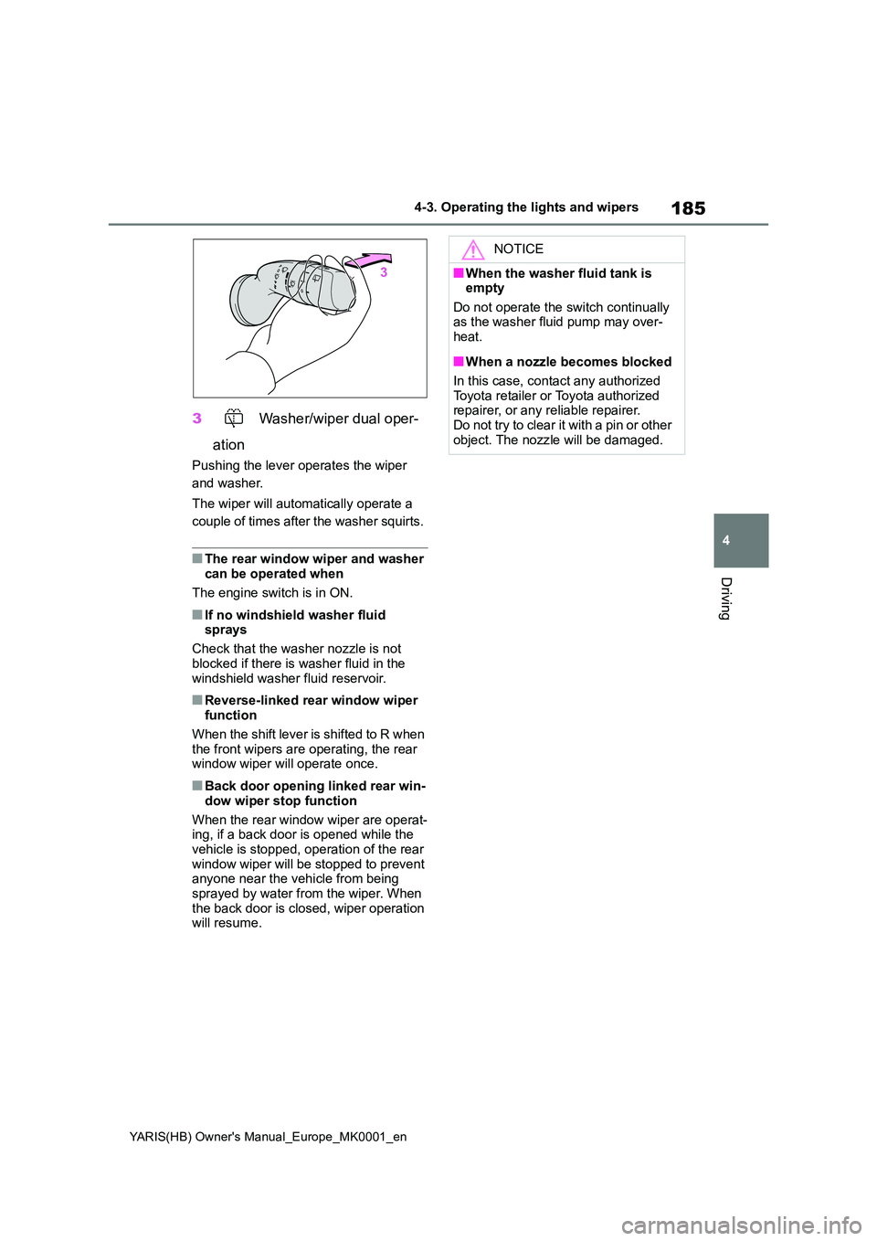 TOYOTA YARIS 2021 Owners Manual 185
4
YARIS(HB) Owners Manual_Europe_MK0001_en
4-3. Operating the lights and wipers
Driving
3 Washer/wiper dual oper-
ation
Pushing the lever operates the wiper
and washer.
The wiper will automat TOYOTA YARIS 2021 Owners Manual 185
4
YARIS(HB) Owners Manual_Europe_MK0001_en
4-3. Operating the lights and wipers
Driving
3 Washer/wiper dual oper-
ation
Pushing the lever operates the wiper
and washer.
The wiper will automat