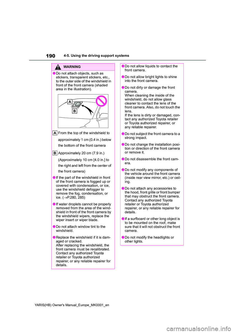 TOYOTA YARIS 2021  Owners Manual 190
YARIS(HB) Owners Manual_Europe_MK0001_en
4-5. Using the driving support systems
WARNING
●Do not attach objects, such as  stickers, transparent stickers, etc.,  
to the outer side of the windshi