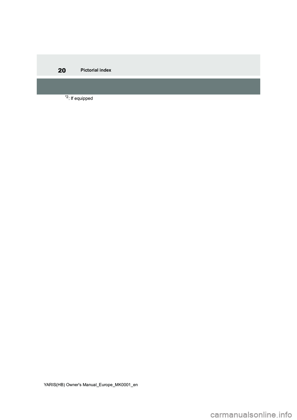 TOYOTA YARIS 2021 User Guide 20
YARIS(HB) Owners Manual_Europe_MK0001_en
Pictorial index
*2: If equipped TOYOTA YARIS 2021 User Guide 20
YARIS(HB) Owners Manual_Europe_MK0001_en
Pictorial index
*2: If equipped