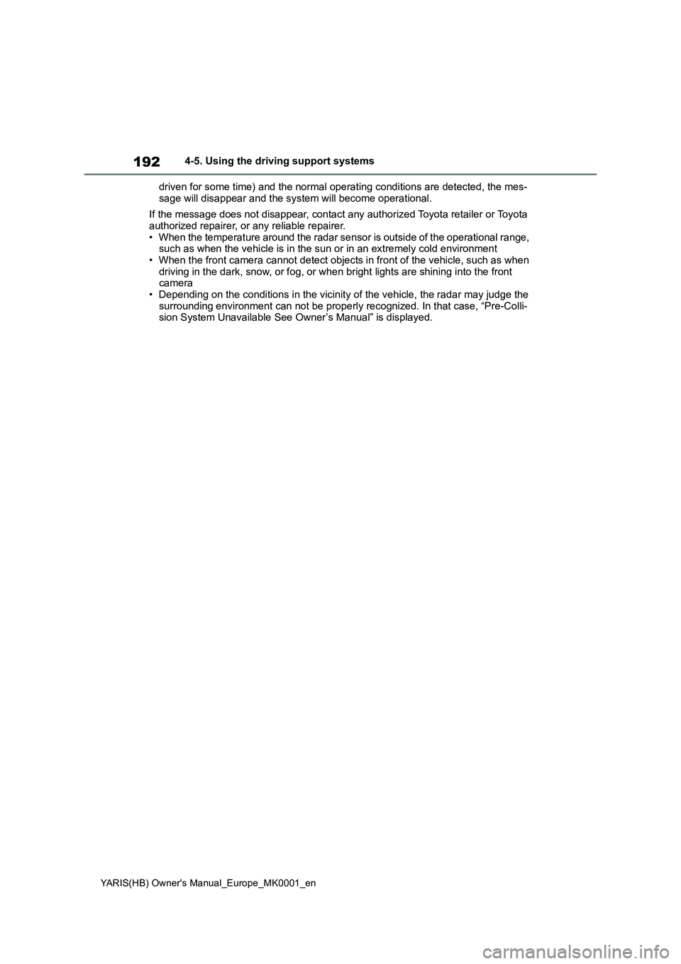 TOYOTA YARIS 2021 Owners Manual 192
YARIS(HB) Owners Manual_Europe_MK0001_en
4-5. Using the driving support systems
driven for some time) and the normal operating conditions are detected, the mes-
sage will disappear and the system