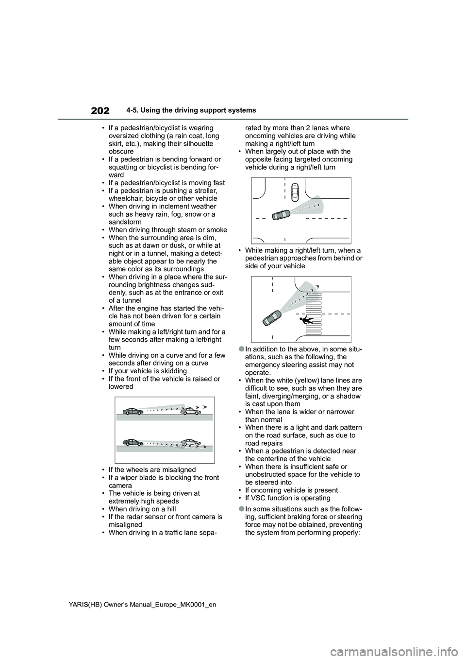 TOYOTA YARIS 2021 Owners Manual 202
YARIS(HB) Owners Manual_Europe_MK0001_en
4-5. Using the driving support systems
• If a pedestrian/bicyclist is wearing 
oversized clothing (a rain coat, long 
skirt, etc.), making their silhoue
