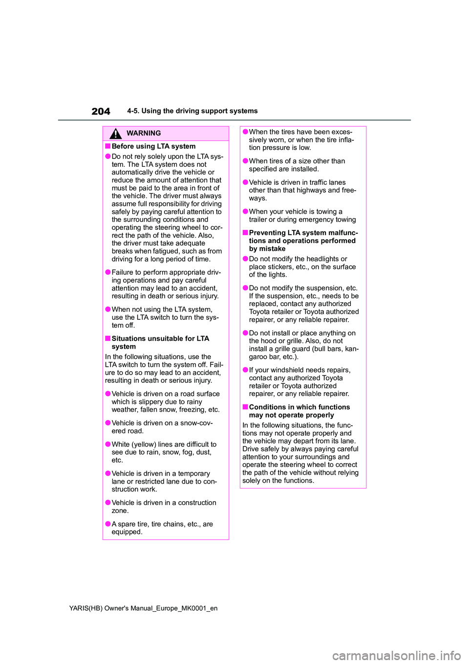 TOYOTA YARIS 2021 Owners Manual 204
YARIS(HB) Owners Manual_Europe_MK0001_en
4-5. Using the driving support systems
WARNING
■Before using LTA system
●Do not rely solely upon the LTA sys-
tem. The LTA system does not automatic TOYOTA YARIS 2021 Owners Manual 204
YARIS(HB) Owners Manual_Europe_MK0001_en
4-5. Using the driving support systems
WARNING
■Before using LTA system
●Do not rely solely upon the LTA sys-
tem. The LTA system does not automatic