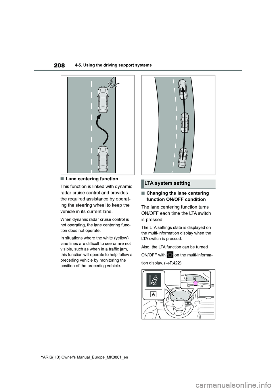 TOYOTA YARIS 2021 Owners Manual 208
YARIS(HB) Owners Manual_Europe_MK0001_en
4-5. Using the driving support systems
■Lane centering function
This function is linked with dynamic
radar cruise control and provides
the required TOYOTA YARIS 2021 Owners Manual 208
YARIS(HB) Owners Manual_Europe_MK0001_en
4-5. Using the driving support systems
■Lane centering function
This function is linked with dynamic
radar cruise control and provides
the required
