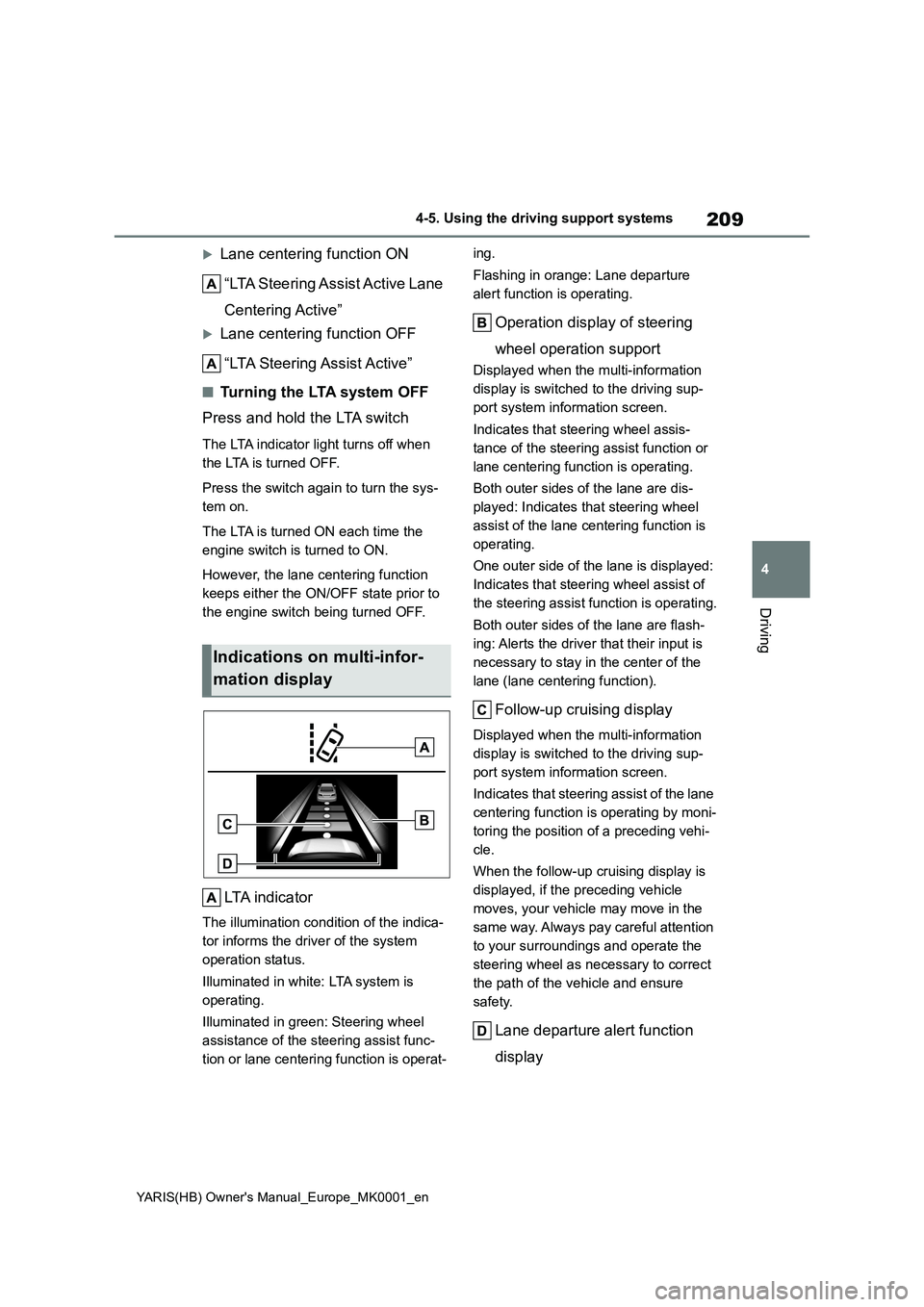 TOYOTA YARIS 2021 Owners Manual 209
4
YARIS(HB) Owners Manual_Europe_MK0001_en
4-5. Using the driving support systems
Driving
Lane centering function ON
“LTA Steering Assist Active Lane
Centering Active”
Lane centering f TOYOTA YARIS 2021 Owners Manual 209
4
YARIS(HB) Owners Manual_Europe_MK0001_en
4-5. Using the driving support systems
Driving
Lane centering function ON
“LTA Steering Assist Active Lane
Centering Active”
Lane centering f