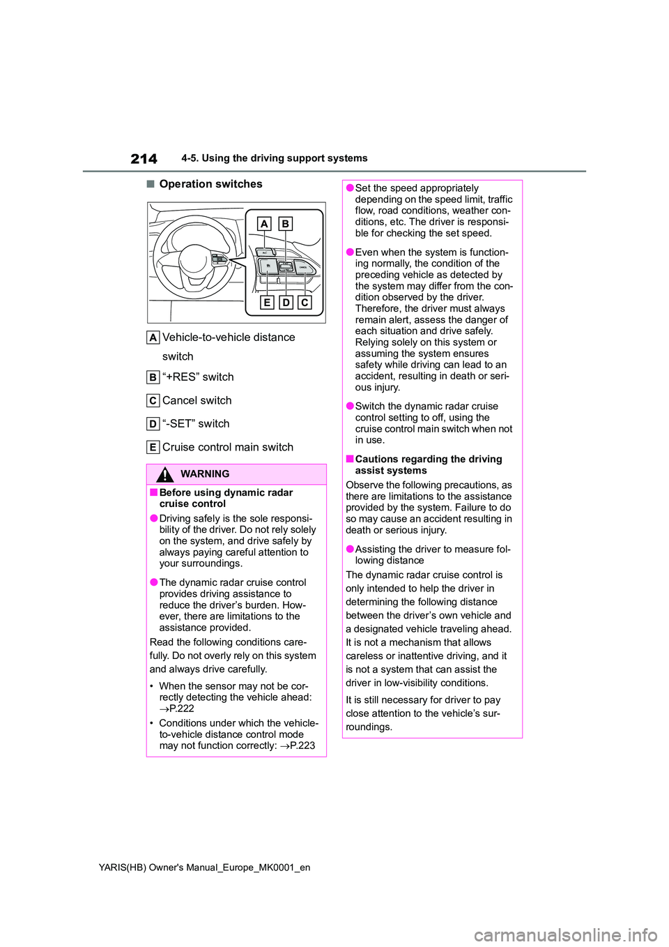 TOYOTA YARIS 2021 Owners Manual 214
YARIS(HB) Owners Manual_Europe_MK0001_en
4-5. Using the driving support systems
■Operation switches 
Vehicle-to-vehicle distance  
switch 
“+RES” switch 
Cancel switch
“-SET” switch
Cru