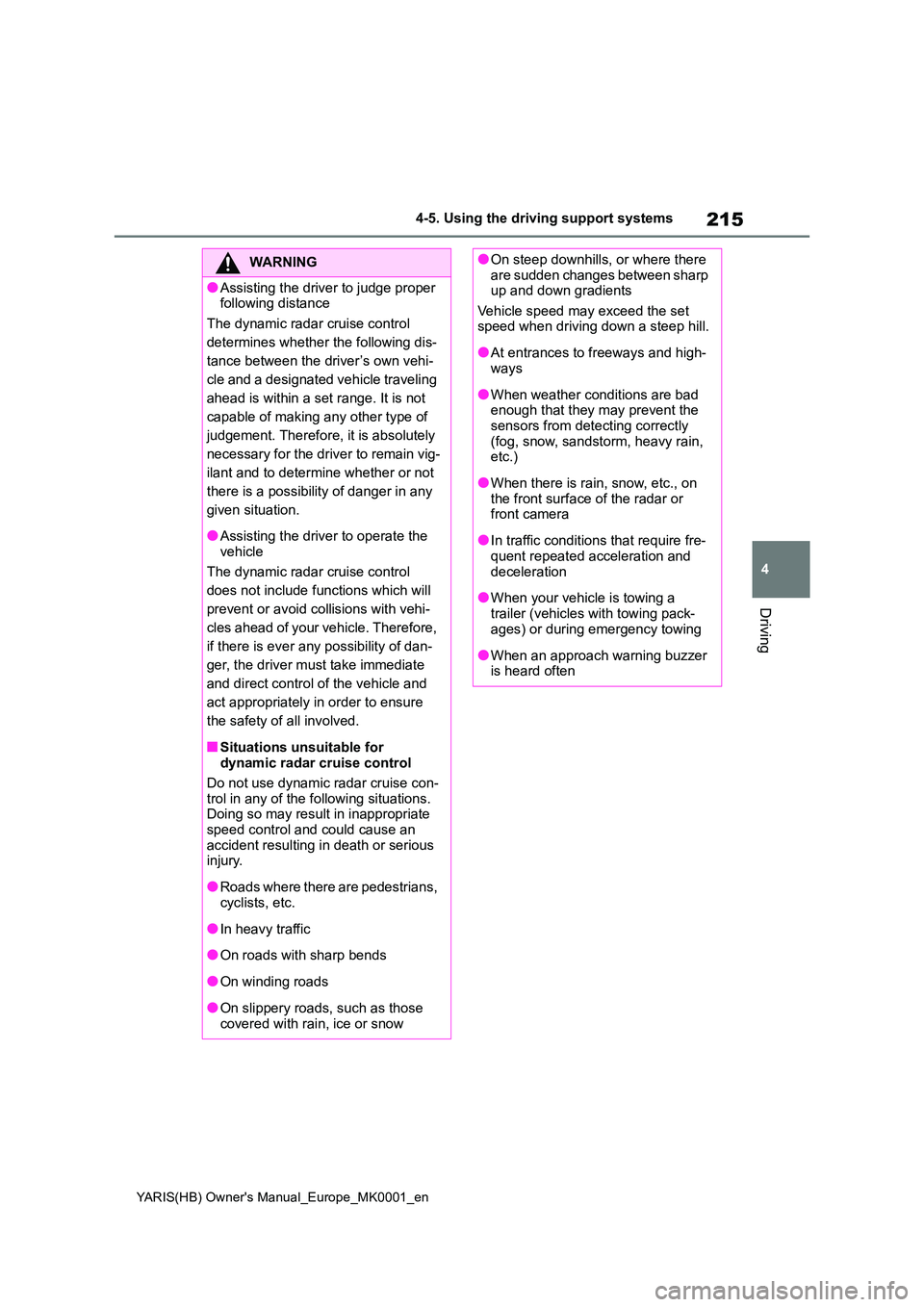 TOYOTA YARIS 2021 Owners Manual 215
4
YARIS(HB) Owners Manual_Europe_MK0001_en
4-5. Using the driving support systems
Driving
WARNING
●Assisting the driver to judge proper  following distance 
The dynamic radar cruise control  
d