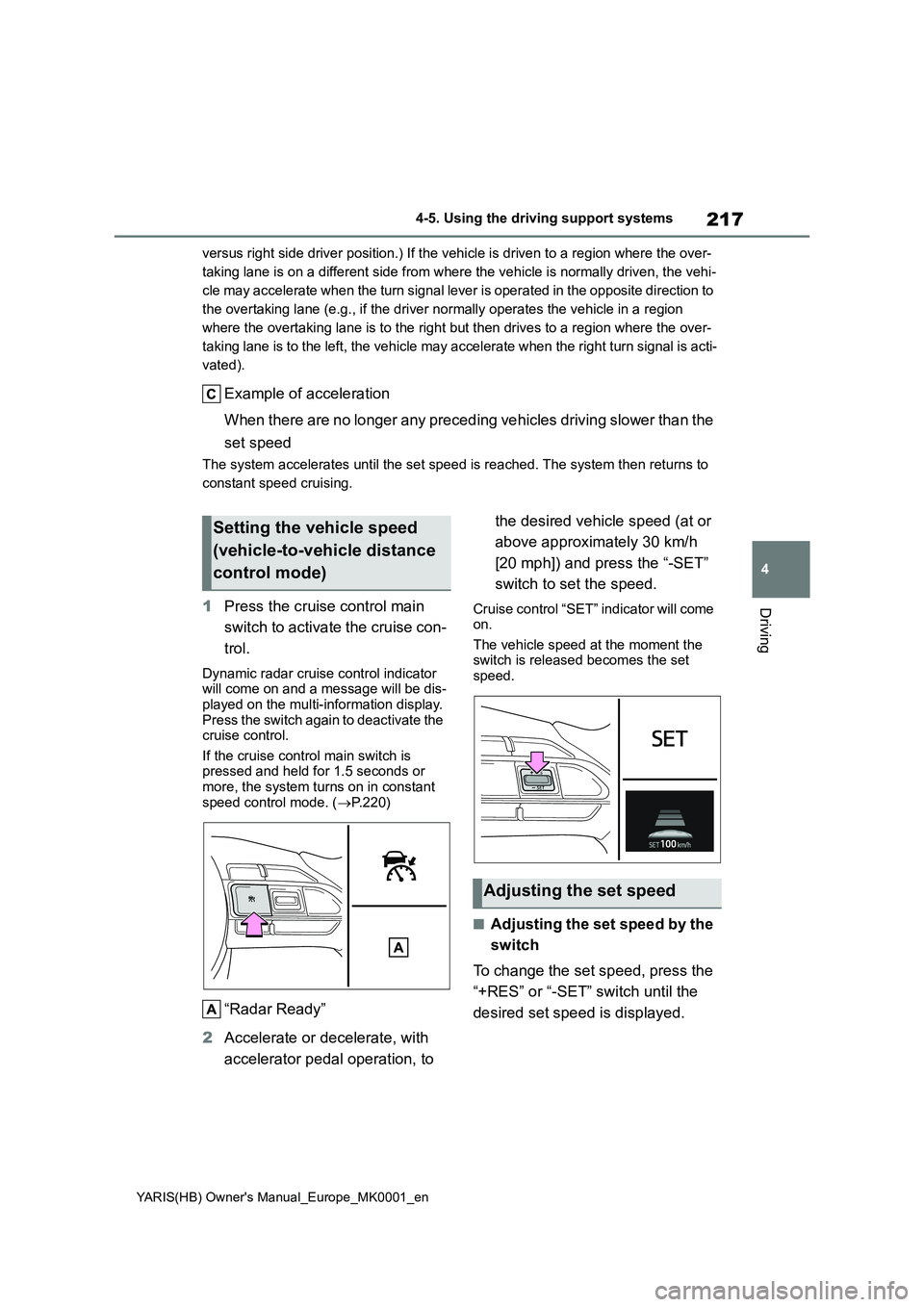 TOYOTA YARIS 2021 Owners Manual 217
4
YARIS(HB) Owners Manual_Europe_MK0001_en
4-5. Using the driving support systems
Driving
versus right side driver position.) If the vehicle is driven to a region where the over-
taking lane is TOYOTA YARIS 2021 Owners Manual 217
4
YARIS(HB) Owners Manual_Europe_MK0001_en
4-5. Using the driving support systems
Driving
versus right side driver position.) If the vehicle is driven to a region where the over-
taking lane is