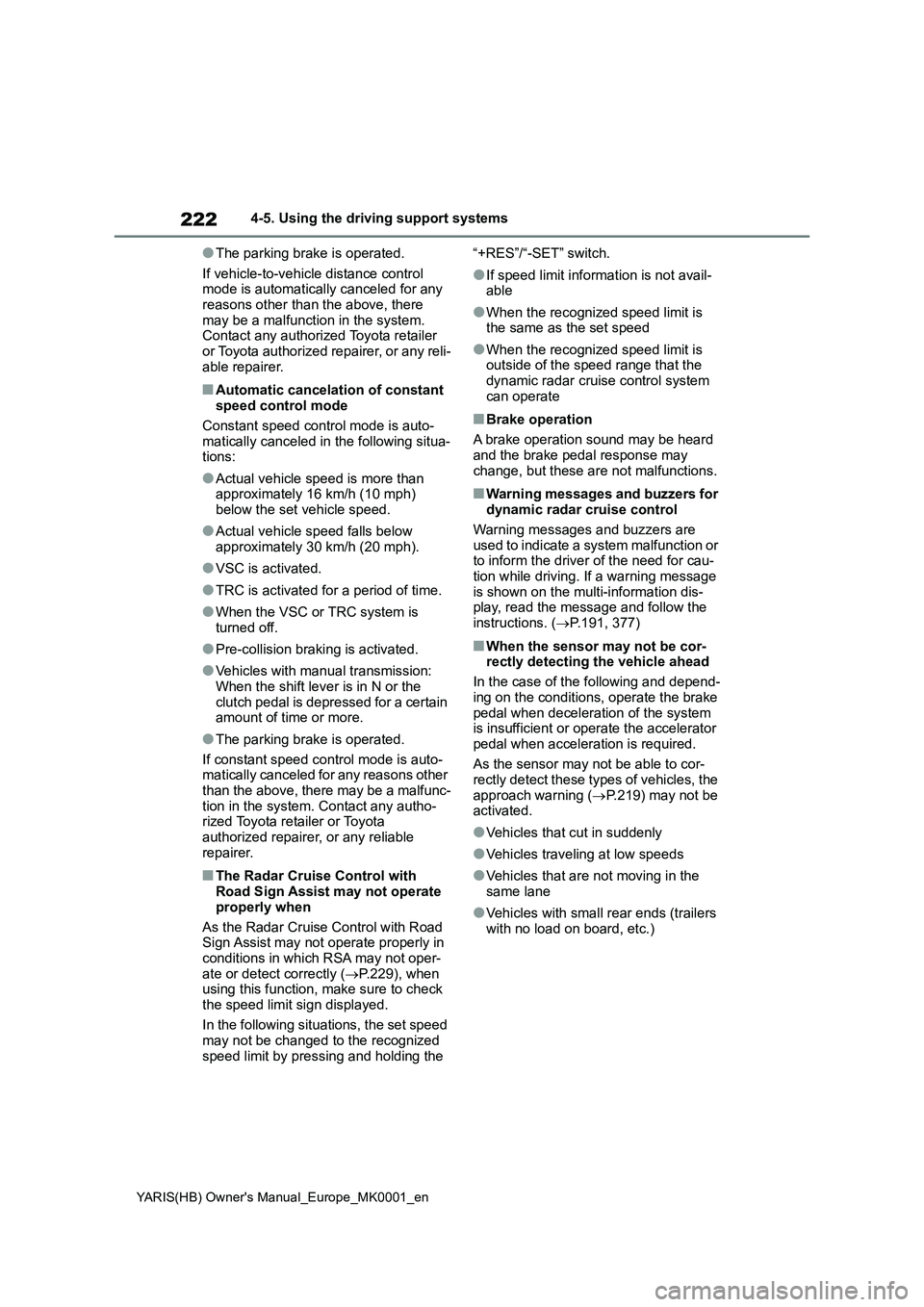 TOYOTA YARIS 2021 Owners Guide 222
YARIS(HB) Owners Manual_Europe_MK0001_en
4-5. Using the driving support systems
●The parking brake is operated.
If vehicle-to-vehicle distance control
mode is automatically canceled for any
r TOYOTA YARIS 2021 Owners Guide 222
YARIS(HB) Owners Manual_Europe_MK0001_en
4-5. Using the driving support systems
●The parking brake is operated.
If vehicle-to-vehicle distance control
mode is automatically canceled for any
r