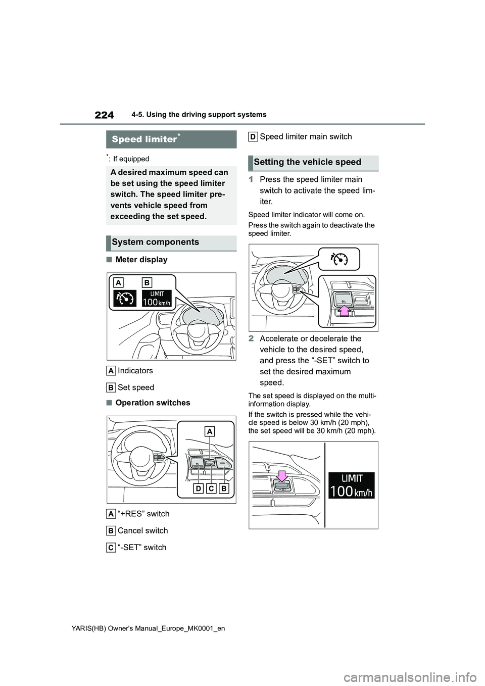 TOYOTA YARIS 2021  Owners Manual 224
YARIS(HB) Owners Manual_Europe_MK0001_en
4-5. Using the driving support systems
*: If equipped
■Meter display 
Indicators 
Set speed
■Operation switches 
“+RES” switch 
Cancel switch 
“