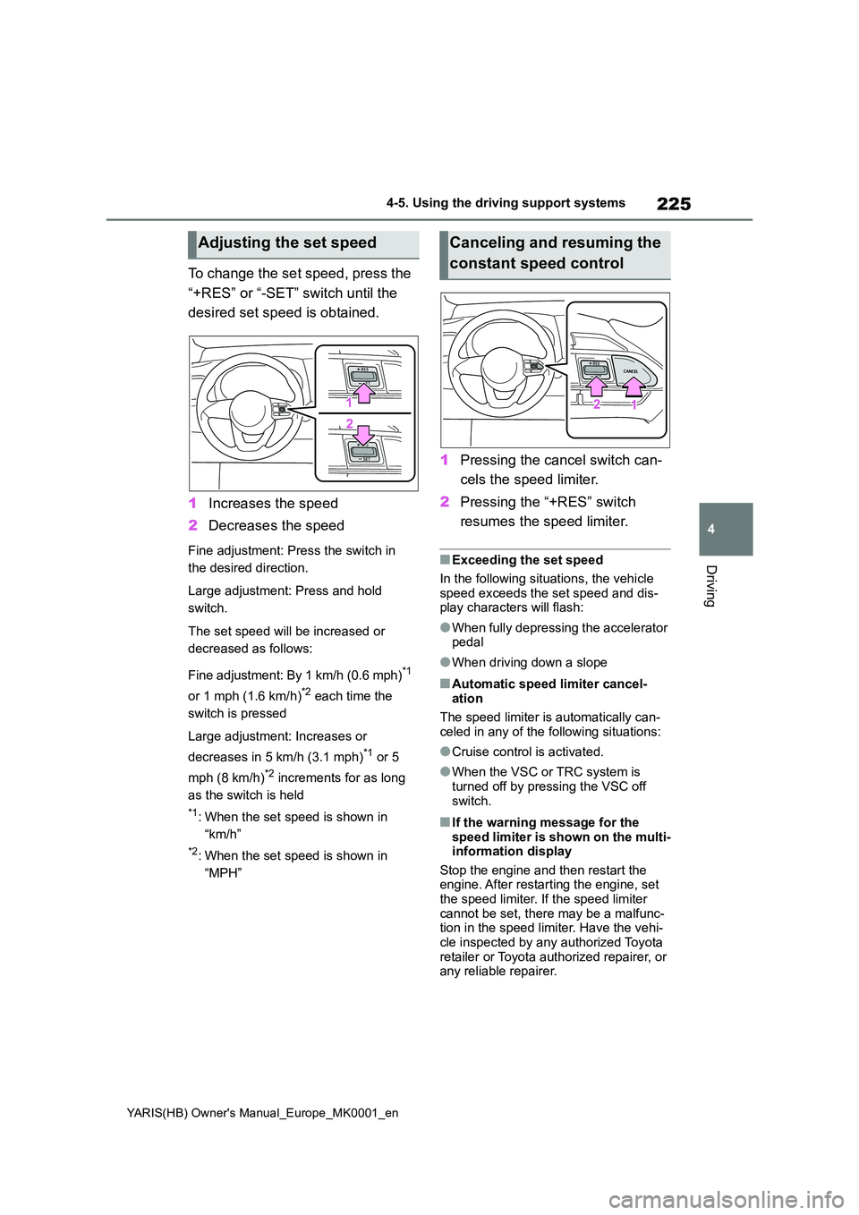 TOYOTA YARIS 2021  Owners Manual 225
4
YARIS(HB) Owners Manual_Europe_MK0001_en
4-5. Using the driving support systems
Driving
To change the set speed, press the  
“+RES” or “-SET” switch until the  
desired set speed is obt