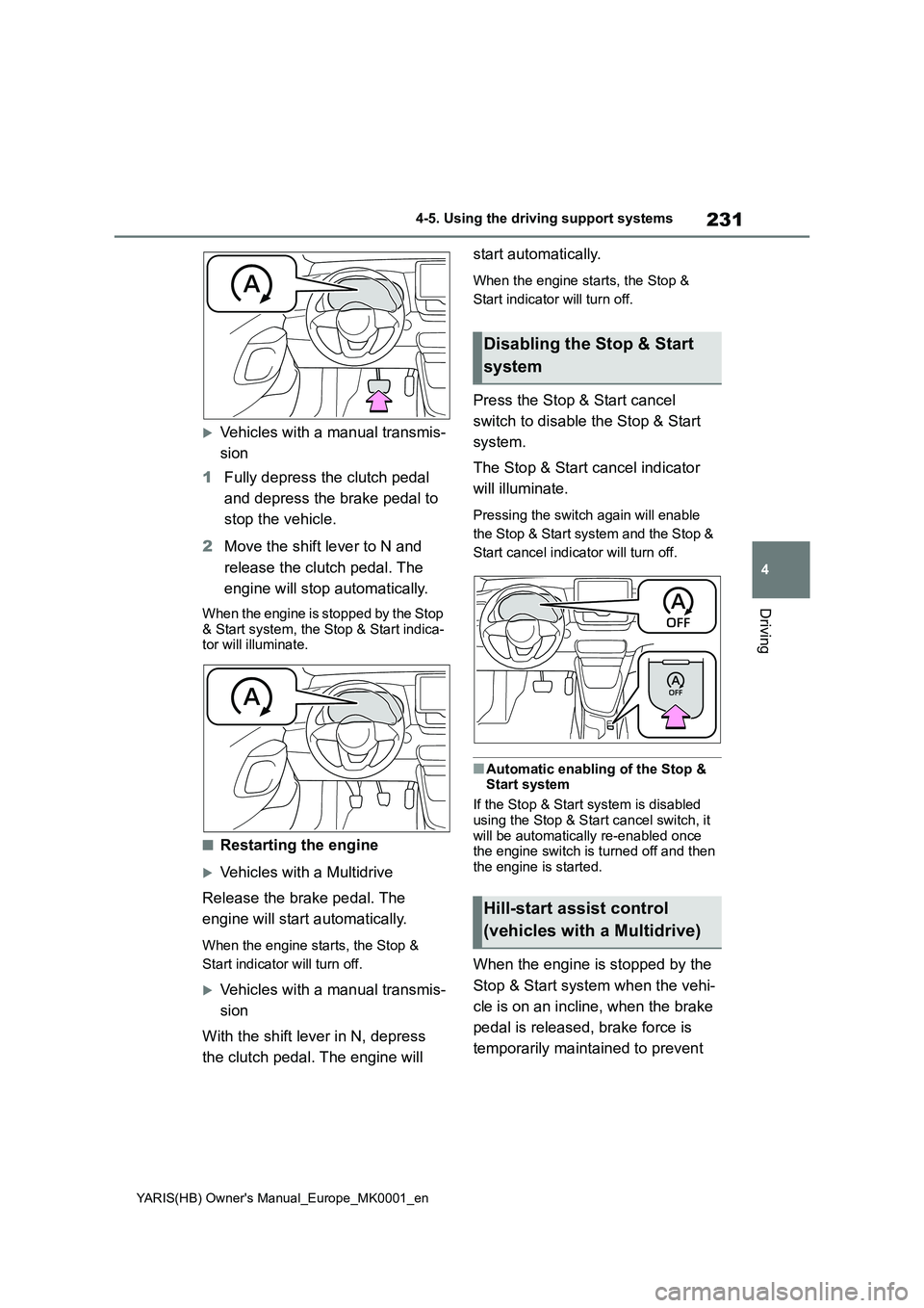 TOYOTA YARIS 2021 Owners Manual 231
4
YARIS(HB) Owners Manual_Europe_MK0001_en
4-5. Using the driving support systems
Driving
Vehicles with a manual transmis-
sion
1Fully depress the clutch pedal
and depress the brake pedal to TOYOTA YARIS 2021 Owners Manual 231
4
YARIS(HB) Owners Manual_Europe_MK0001_en
4-5. Using the driving support systems
Driving
Vehicles with a manual transmis-
sion
1Fully depress the clutch pedal
and depress the brake pedal to