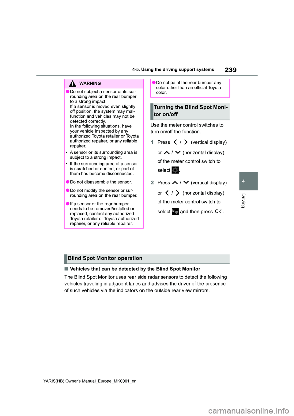 TOYOTA YARIS 2021 Owners Guide 239
4
YARIS(HB) Owners Manual_Europe_MK0001_en
4-5. Using the driving support systems
Driving
Use the meter control switches to
turn on/off the function.
1 Press / (vertical display)
or / TOYOTA YARIS 2021 Owners Guide 239
4
YARIS(HB) Owners Manual_Europe_MK0001_en
4-5. Using the driving support systems
Driving
Use the meter control switches to
turn on/off the function.
1 Press / (vertical display)
or /