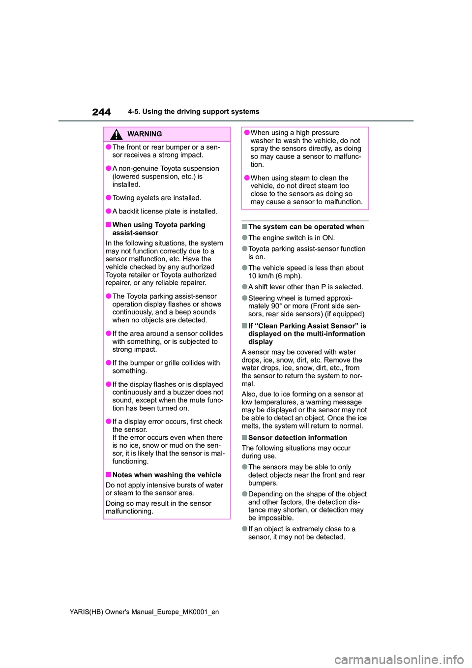 TOYOTA YARIS 2021 Owners Guide 244
YARIS(HB) Owners Manual_Europe_MK0001_en
4-5. Using the driving support systems
■The system can be operated when
●The engine switch is in ON.
●Toyota parking assist-sensor function
is on. TOYOTA YARIS 2021 Owners Guide 244
YARIS(HB) Owners Manual_Europe_MK0001_en
4-5. Using the driving support systems
■The system can be operated when
●The engine switch is in ON.
●Toyota parking assist-sensor function
is on.