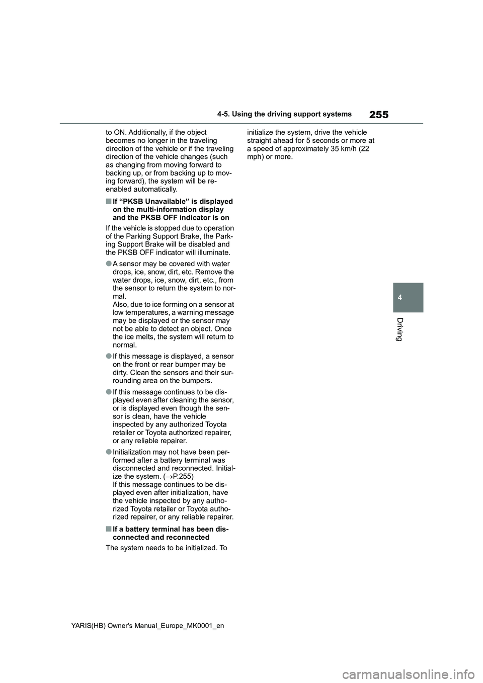 TOYOTA YARIS 2021 Service Manual 255
4
YARIS(HB) Owners Manual_Europe_MK0001_en
4-5. Using the driving support systems
Driving
to ON. Additionally, if the object
becomes no longer in the traveling
direction of the vehicle or if th TOYOTA YARIS 2021 Service Manual 255
4
YARIS(HB) Owners Manual_Europe_MK0001_en
4-5. Using the driving support systems
Driving
to ON. Additionally, if the object
becomes no longer in the traveling
direction of the vehicle or if th