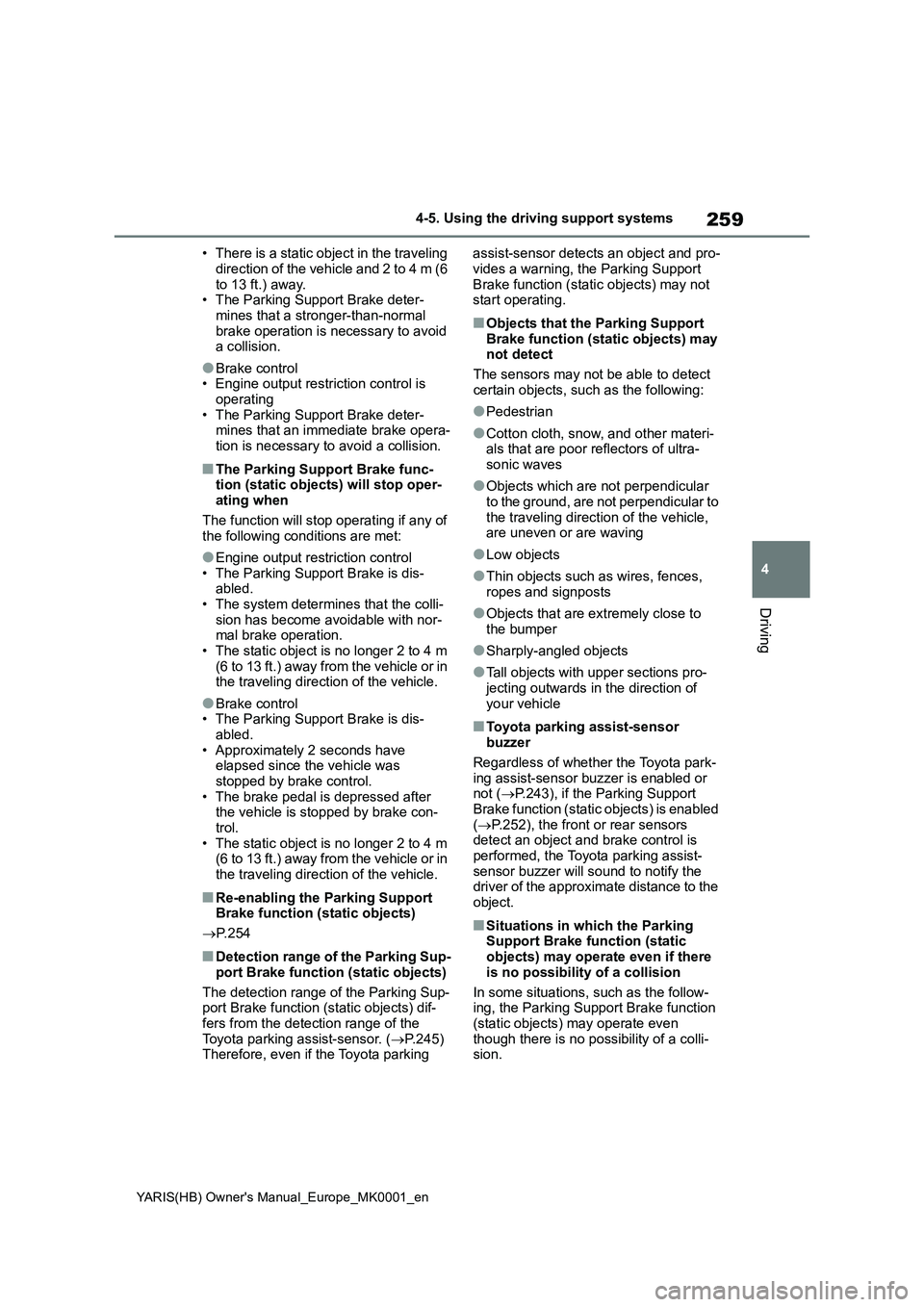 TOYOTA YARIS 2021 Workshop Manual 259
4
YARIS(HB) Owners Manual_Europe_MK0001_en
4-5. Using the driving support systems
Driving
• There is a static object in the traveling
direction of the vehicle and 2 to 4 m (6
to 13 ft.) away. TOYOTA YARIS 2021 Workshop Manual 259
4
YARIS(HB) Owners Manual_Europe_MK0001_en
4-5. Using the driving support systems
Driving
• There is a static object in the traveling
direction of the vehicle and 2 to 4 m (6
to 13 ft.) away.