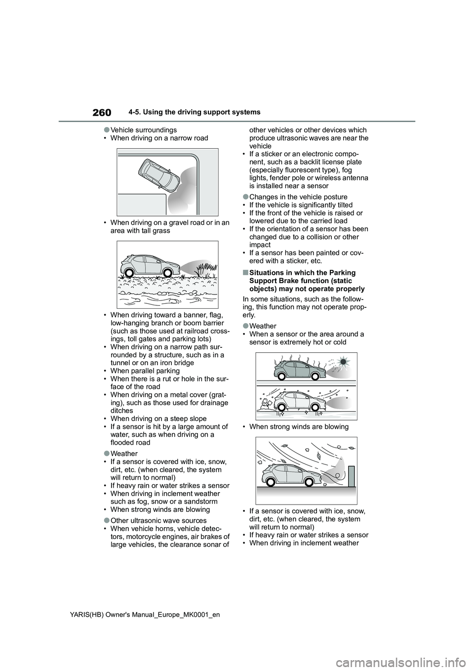 TOYOTA YARIS 2021 Workshop Manual 260
YARIS(HB) Owners Manual_Europe_MK0001_en
4-5. Using the driving support systems
●Vehicle surroundings
• When driving on a narrow road
• When driving on a gravel road or in an
area with TOYOTA YARIS 2021 Workshop Manual 260
YARIS(HB) Owners Manual_Europe_MK0001_en
4-5. Using the driving support systems
●Vehicle surroundings
• When driving on a narrow road
• When driving on a gravel road or in an
area with