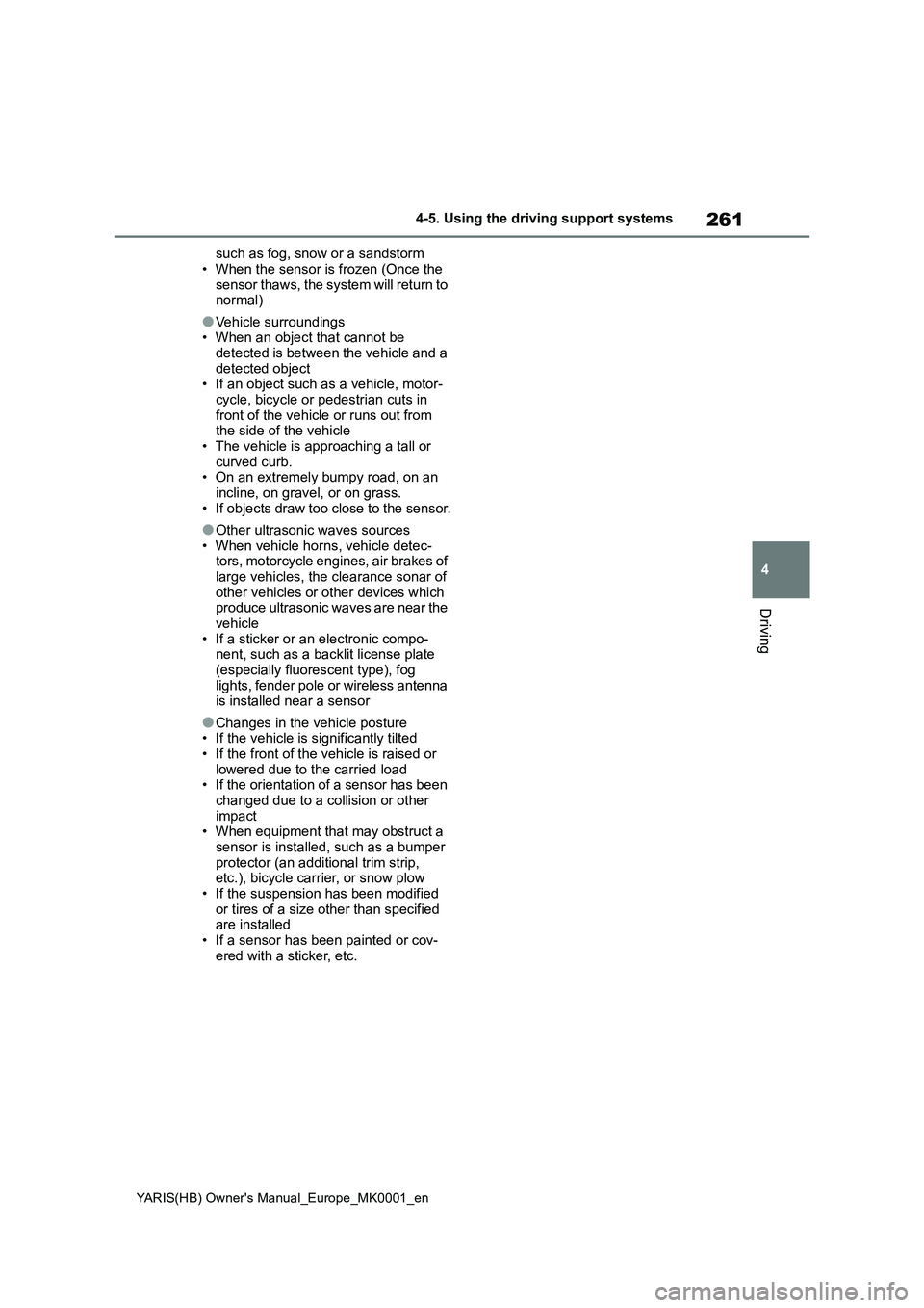 TOYOTA YARIS 2021 Workshop Manual 261
4
YARIS(HB) Owners Manual_Europe_MK0001_en
4-5. Using the driving support systems
Driving
such as fog, snow or a sandstorm
• When the sensor is frozen (Once the
sensor thaws, the system will r TOYOTA YARIS 2021 Workshop Manual 261
4
YARIS(HB) Owners Manual_Europe_MK0001_en
4-5. Using the driving support systems
Driving
such as fog, snow or a sandstorm
• When the sensor is frozen (Once the
sensor thaws, the system will r