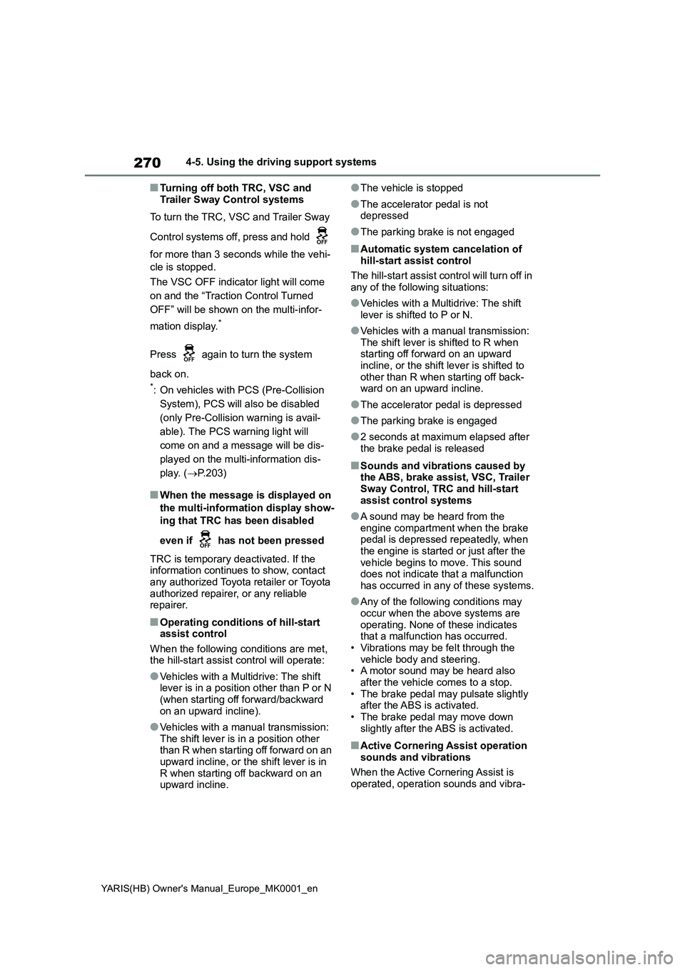 TOYOTA YARIS 2021 Owners Manual 270
YARIS(HB) Owners Manual_Europe_MK0001_en
4-5. Using the driving support systems
■Turning off both TRC, VSC and
Trailer Sway Control systems
To turn the TRC, VSC and Trailer Sway
Control syste TOYOTA YARIS 2021 Owners Manual 270
YARIS(HB) Owners Manual_Europe_MK0001_en
4-5. Using the driving support systems
■Turning off both TRC, VSC and
Trailer Sway Control systems
To turn the TRC, VSC and Trailer Sway
Control syste
