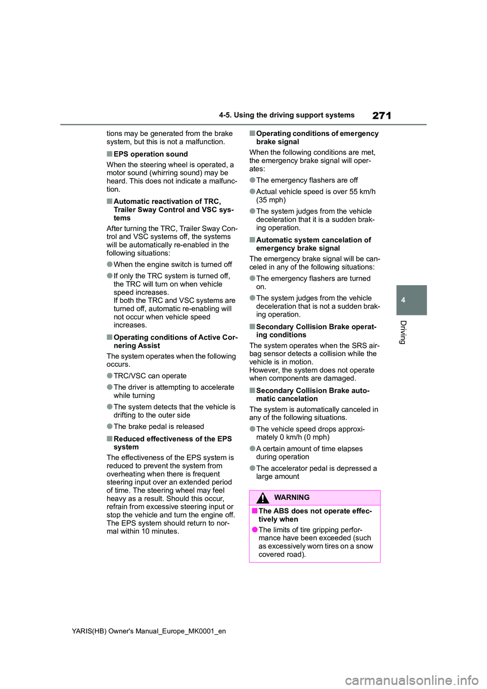 TOYOTA YARIS 2021 Workshop Manual 271
4
YARIS(HB) Owners Manual_Europe_MK0001_en
4-5. Using the driving support systems
Driving
tions may be generated from the brake
system, but this is not a malfunction.
■EPS operation sound
Wh TOYOTA YARIS 2021 Workshop Manual 271
4
YARIS(HB) Owners Manual_Europe_MK0001_en
4-5. Using the driving support systems
Driving
tions may be generated from the brake
system, but this is not a malfunction.
■EPS operation sound
Wh