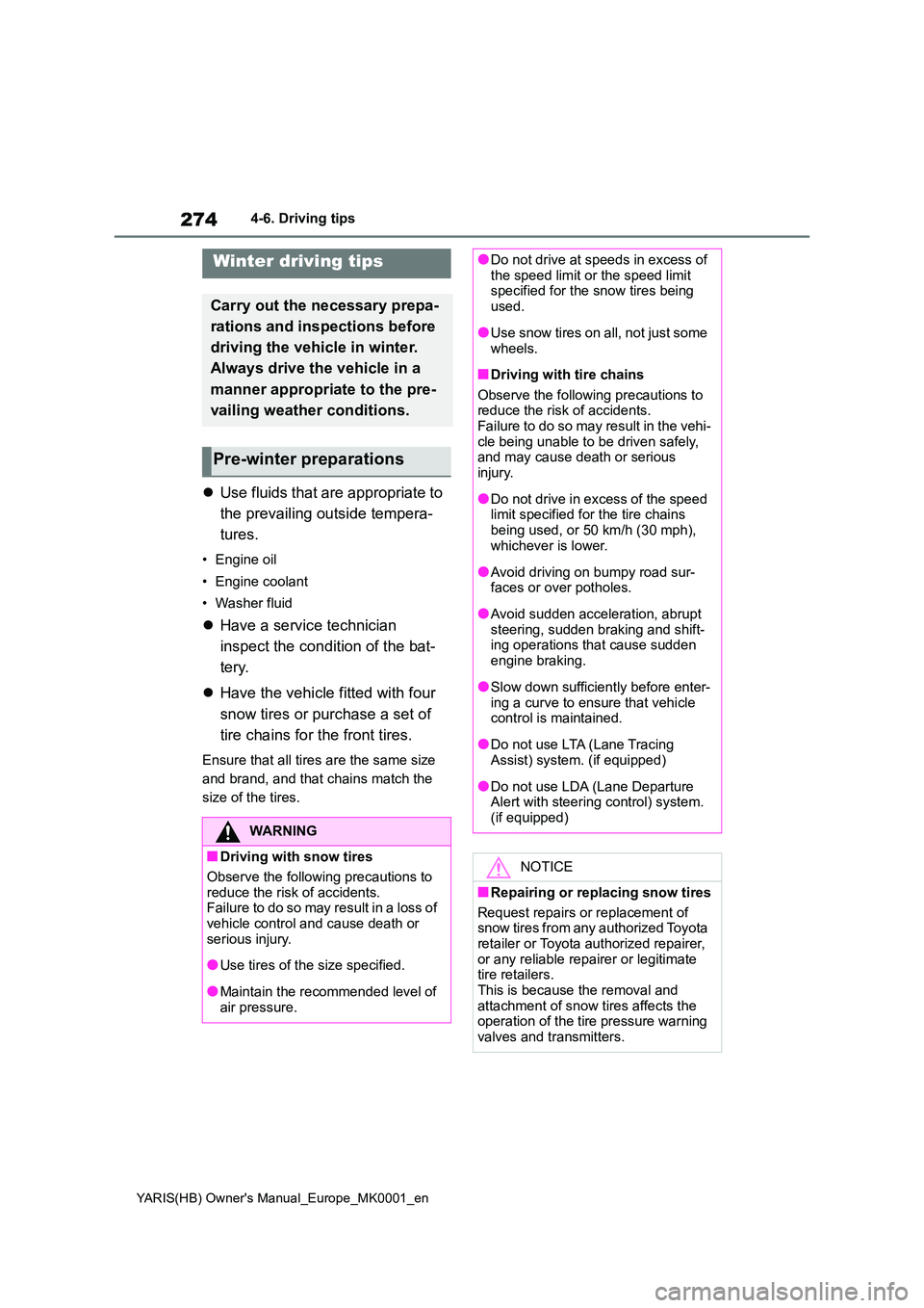 TOYOTA YARIS 2021  Owners Manual 274
YARIS(HB) Owners Manual_Europe_MK0001_en
4-6. Driving tips
4-6.Driving tips
�zUse fluids that are appropriate to  
the prevailing outside tempera- 
tures.
• Engine oil 
• Engine coolant 
• 