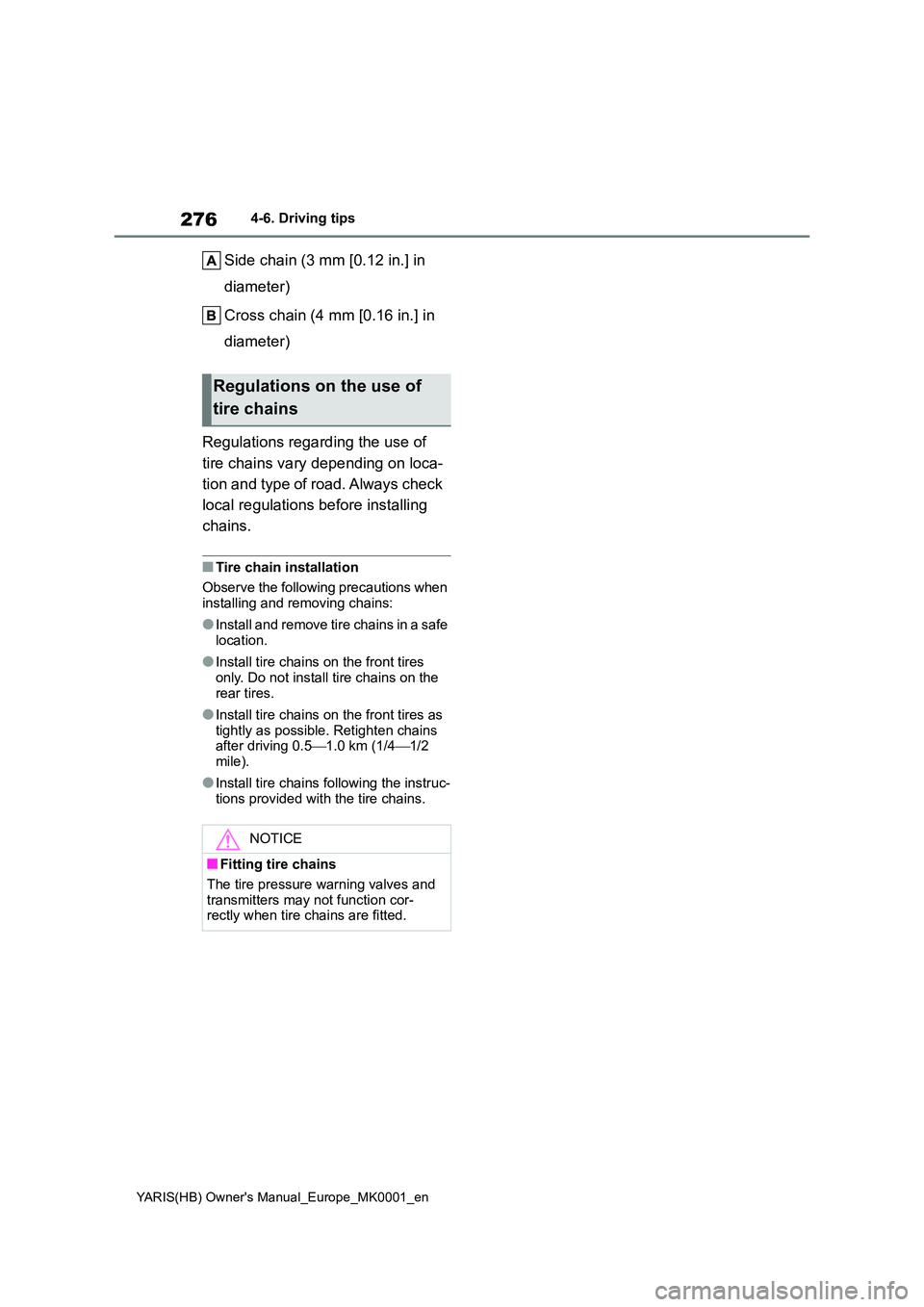 TOYOTA YARIS 2021  Owners Manual 276
YARIS(HB) Owners Manual_Europe_MK0001_en
4-6. Driving tips
Side chain (3 mm [0.12 in.] in  
diameter) 
Cross chain (4 mm [0.16 in.] in  
diameter) 
Regulations regarding the use of  
tire chains 