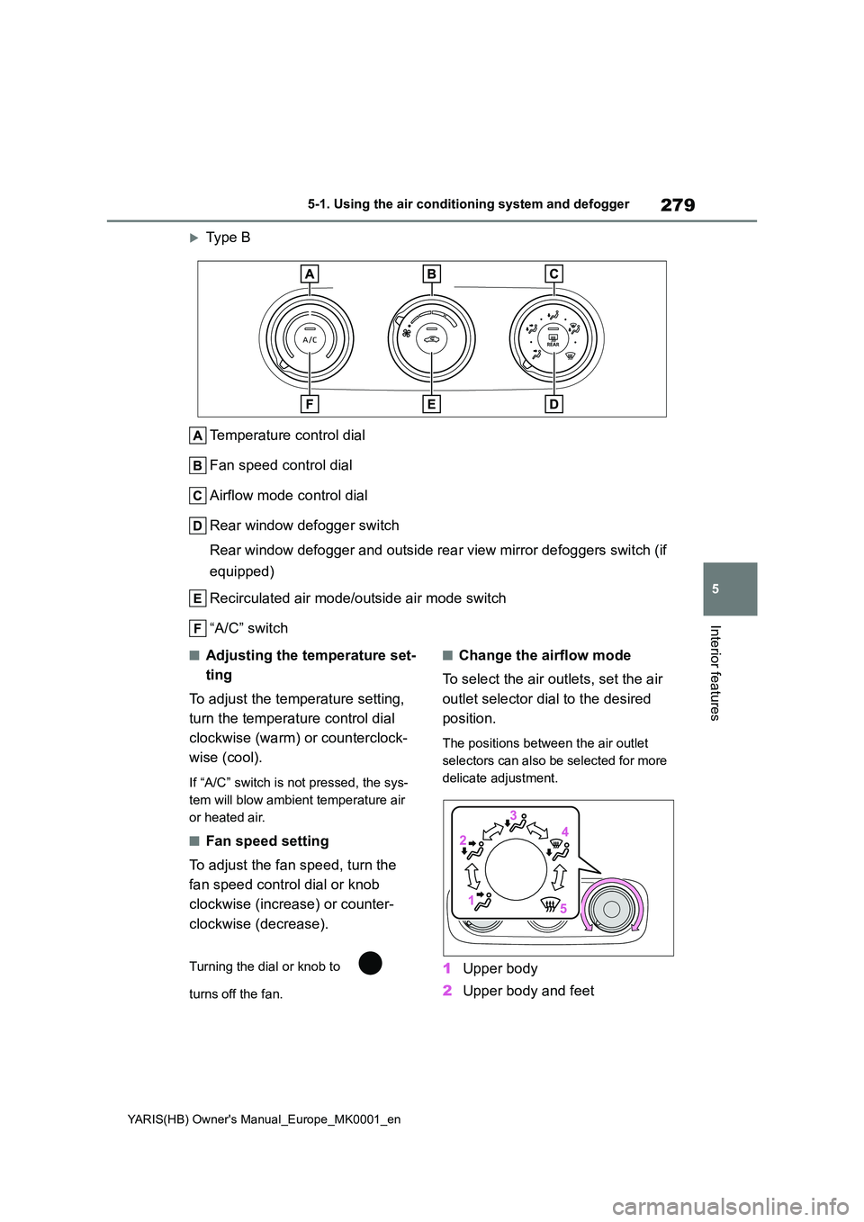 TOYOTA YARIS 2021  Owners Manual 279
5
YARIS(HB) Owners Manual_Europe_MK0001_en
5-1. Using the air conditioning system and defogger
Interior features
Type B 
Temperature control dial 
Fan speed control dial 
Airflow mode control 