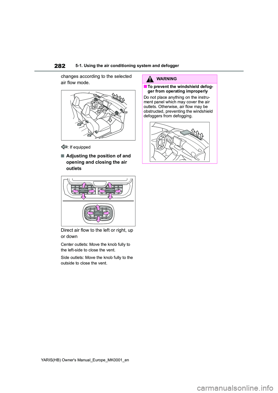 TOYOTA YARIS 2021 Owners Manual 282
YARIS(HB) Owners Manual_Europe_MK0001_en
5-1. Using the air conditioning system and defogger
changes according to the selected
air flow mode.
: If equipped
■Adjusting the position of and
ope TOYOTA YARIS 2021 Owners Manual 282
YARIS(HB) Owners Manual_Europe_MK0001_en
5-1. Using the air conditioning system and defogger
changes according to the selected
air flow mode.
: If equipped
■Adjusting the position of and
ope