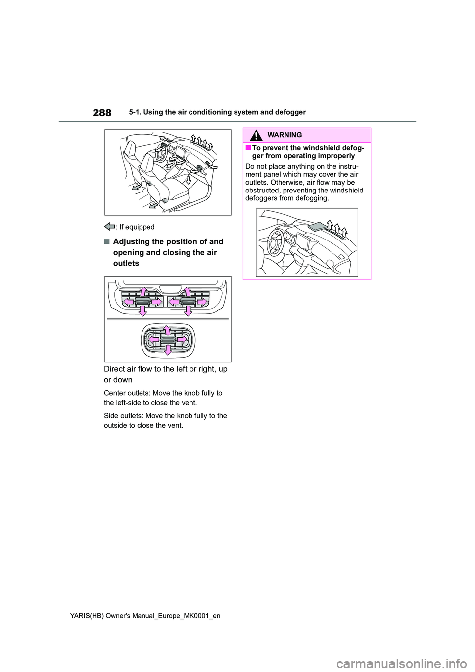 TOYOTA YARIS 2021 Owners Manual 288
YARIS(HB) Owners Manual_Europe_MK0001_en
5-1. Using the air conditioning system and defogger
: If equipped
■Adjusting the position of and
opening and closing the air
outlets
Direct air fl TOYOTA YARIS 2021 Owners Manual 288
YARIS(HB) Owners Manual_Europe_MK0001_en
5-1. Using the air conditioning system and defogger
: If equipped
■Adjusting the position of and
opening and closing the air
outlets
Direct air fl
