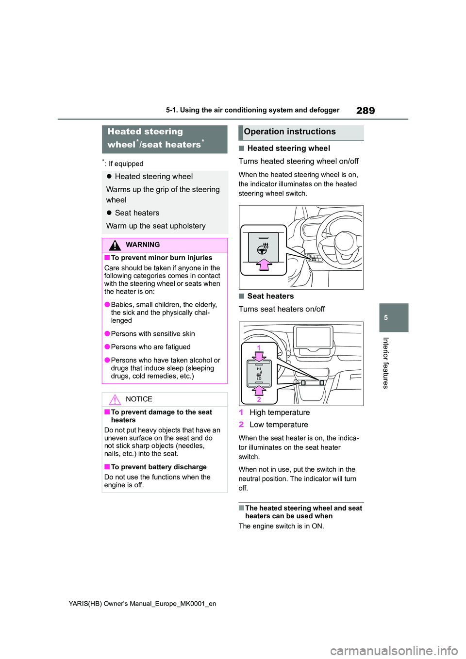 TOYOTA YARIS 2021 Owners Manual 289
5
YARIS(HB) Owners Manual_Europe_MK0001_en
5-1. Using the air conditioning system and defogger
Interior features
*: If equipped
■Heated steering wheel
Turns heated steering wheel on/off
When t TOYOTA YARIS 2021 Owners Manual 289
5
YARIS(HB) Owners Manual_Europe_MK0001_en
5-1. Using the air conditioning system and defogger
Interior features
*: If equipped
■Heated steering wheel
Turns heated steering wheel on/off
When t