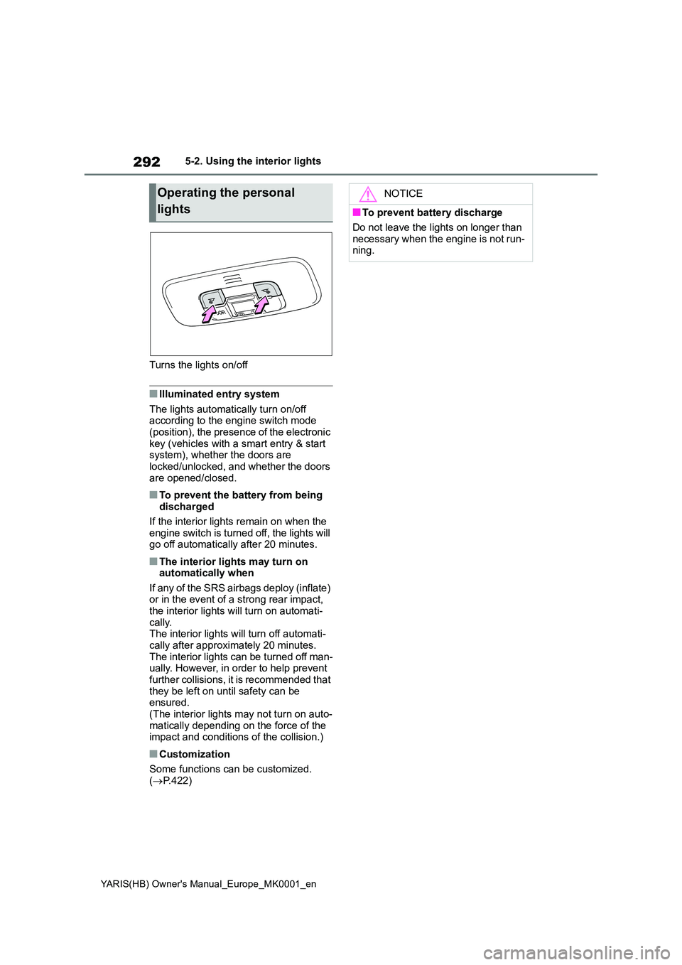 TOYOTA YARIS 2021 Owners Manual 292
YARIS(HB) Owners Manual_Europe_MK0001_en
5-2. Using the interior lights
Turns the lights on/off
■Illuminated entry system
The lights automatically turn on/off according to the engine switch TOYOTA YARIS 2021 Owners Manual 292
YARIS(HB) Owners Manual_Europe_MK0001_en
5-2. Using the interior lights
Turns the lights on/off
■Illuminated entry system
The lights automatically turn on/off according to the engine switch