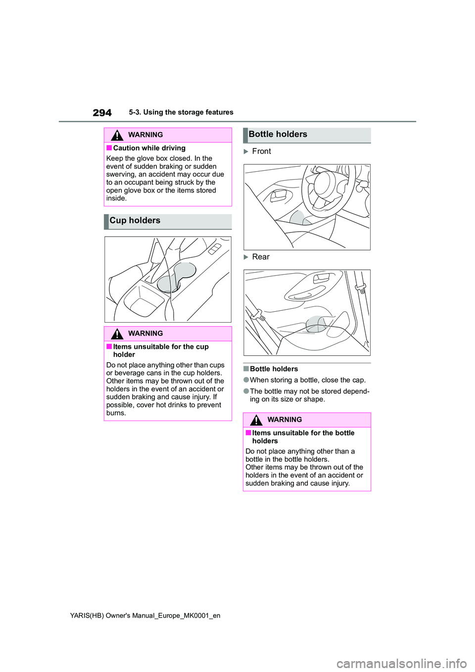 TOYOTA YARIS 2021 Owners Manual 294
YARIS(HB) Owners Manual_Europe_MK0001_en
5-3. Using the storage features
Front
Rear
■Bottle holders
●When storing a bottle, close the cap.
●The bottle may not be stored depend- ing on TOYOTA YARIS 2021 Owners Manual 294
YARIS(HB) Owners Manual_Europe_MK0001_en
5-3. Using the storage features
Front
Rear
■Bottle holders
●When storing a bottle, close the cap.
●The bottle may not be stored depend- ing on
