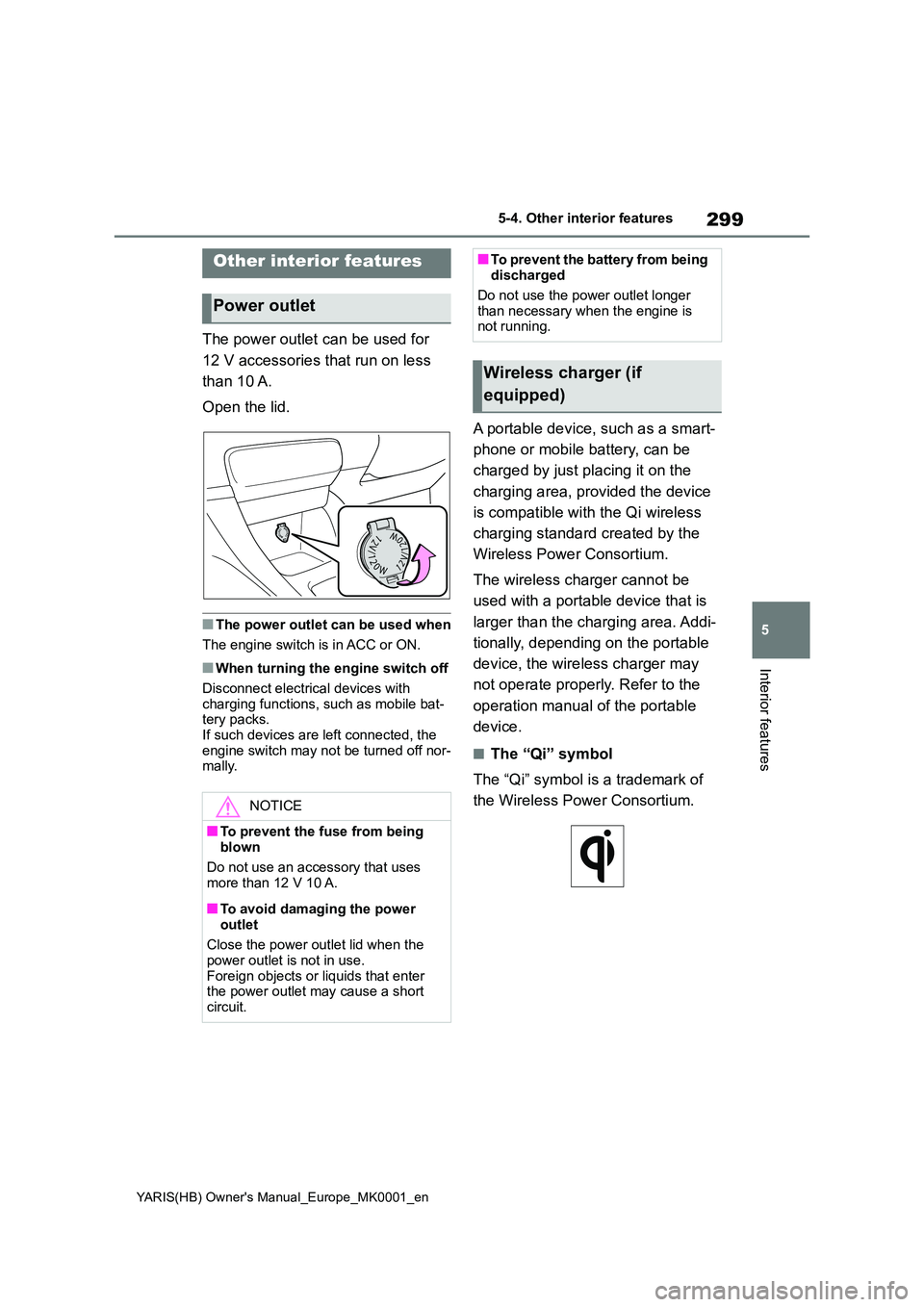 TOYOTA YARIS 2021 Owners Manual 299
5
YARIS(HB) Owners Manual_Europe_MK0001_en
5-4. Other interior features
Interior features
5-4.Othe r in terior fe atu res
The power outlet can be used for
12 V accessories that run on less
th TOYOTA YARIS 2021 Owners Manual 299
5
YARIS(HB) Owners Manual_Europe_MK0001_en
5-4. Other interior features
Interior features
5-4.Othe r in terior fe atu res
The power outlet can be used for
12 V accessories that run on less
th