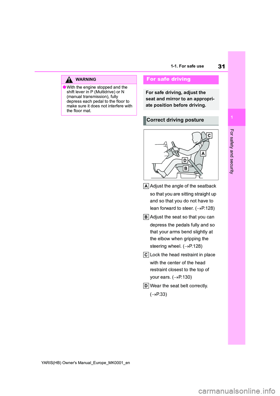 TOYOTA YARIS 2021  Owners Manual 31
1
YARIS(HB) Owners Manual_Europe_MK0001_en
1-1. For safe use
For safety and security
Adjust the angle of the seatback  
so that you are sitting straight up  
and so that you do not have to  
lean 