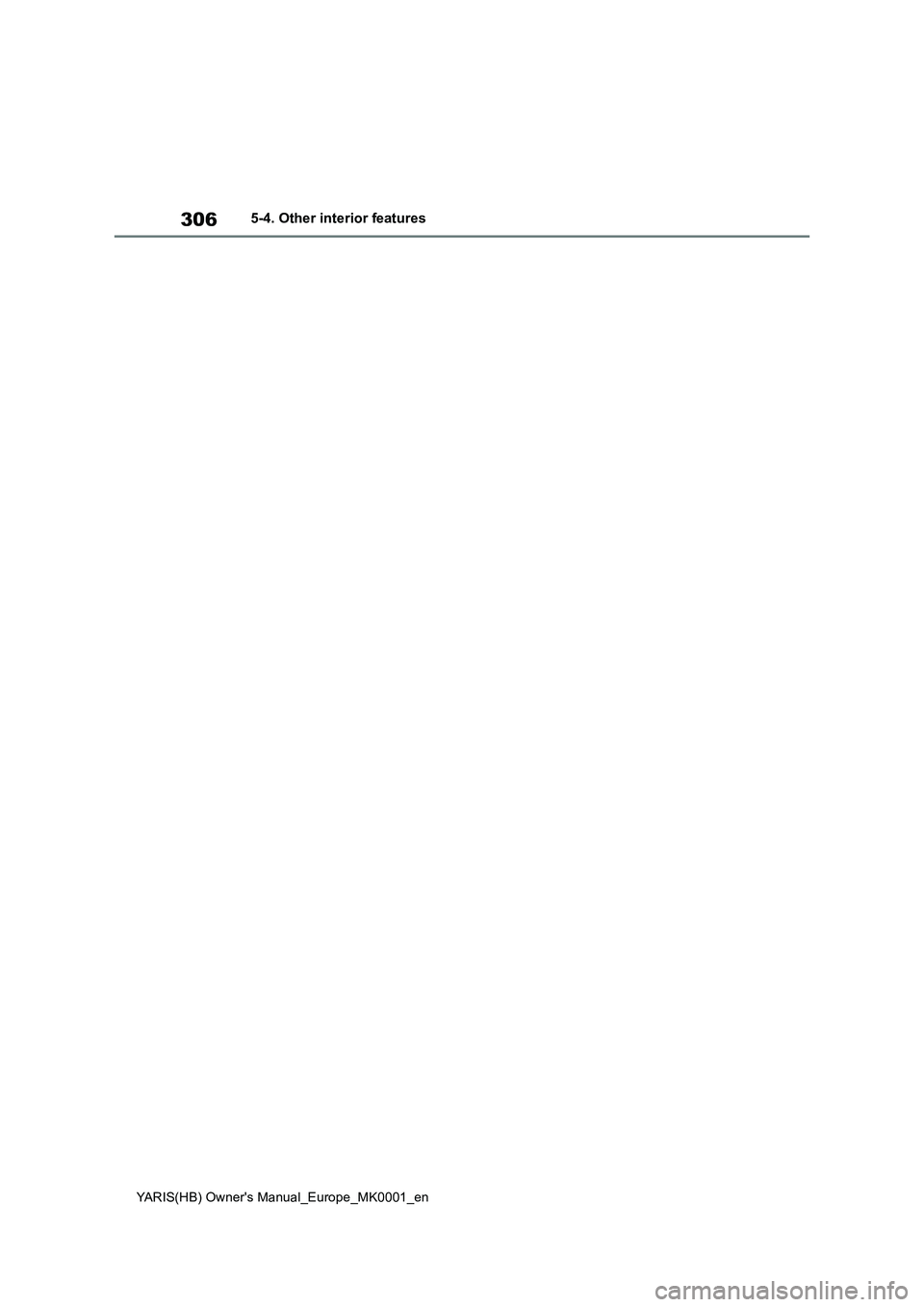 TOYOTA YARIS 2021 Owners Manual 306
YARIS(HB) Owners Manual_Europe_MK0001_en
5-4. Other interior features TOYOTA YARIS 2021 Owners Manual 306
YARIS(HB) Owners Manual_Europe_MK0001_en
5-4. Other interior features