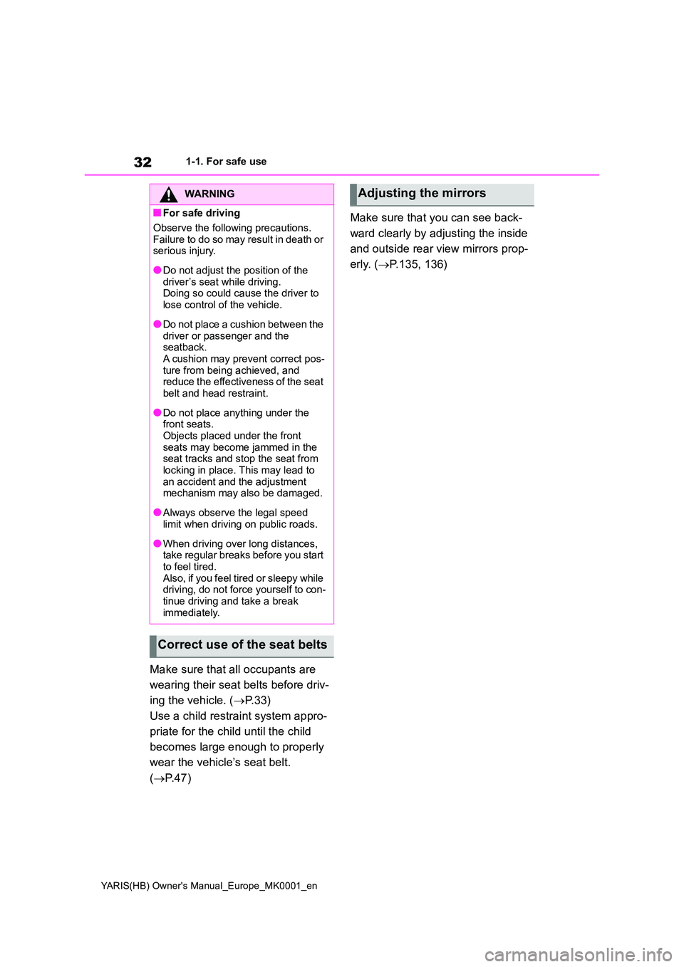 TOYOTA YARIS 2021  Owners Manual 32
YARIS(HB) Owners Manual_Europe_MK0001_en
1-1. For safe use
Make sure that all occupants are  
wearing their seat belts before driv- 
ing the vehicle. ( →P.33) 
Use a child restraint system appro