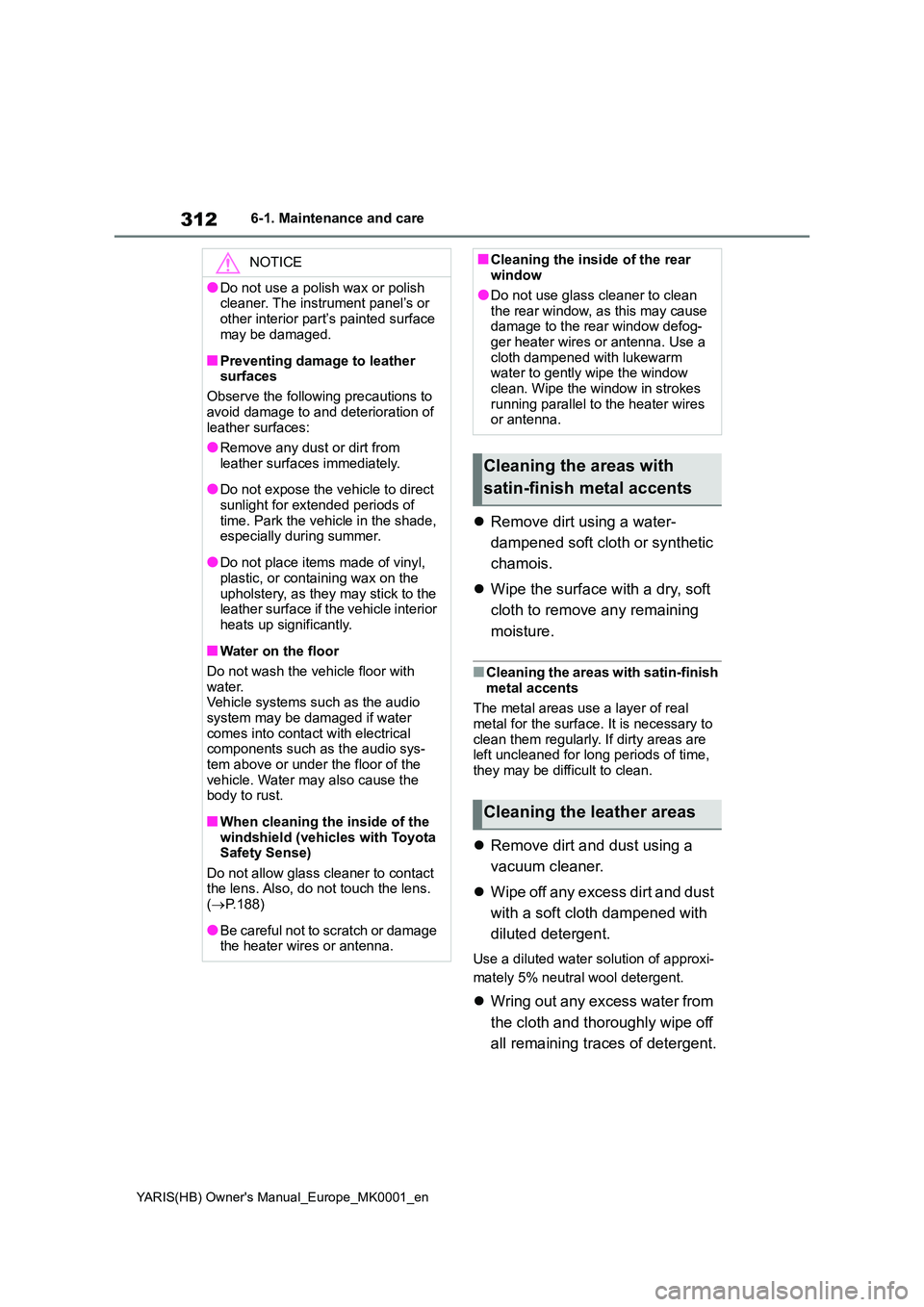 TOYOTA YARIS 2021  Owners Manual 312
YARIS(HB) Owners Manual_Europe_MK0001_en
6-1. Maintenance and care
�zRemove dirt using a water- 
dampened soft cloth or synthetic  
chamois. 
�z Wipe the surface with a dry, soft  
cloth to remov