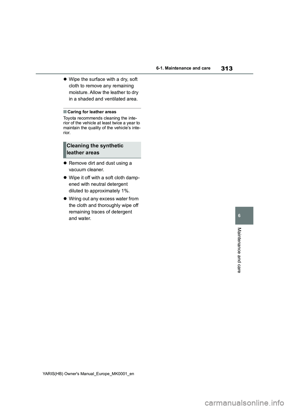 TOYOTA YARIS 2021  Owners Manual 313
6
YARIS(HB) Owners Manual_Europe_MK0001_en
6-1. Maintenance and care
Maintenance and care
�zWipe the surface with a dry, soft 
cloth to remove any remaining 
moisture. Allow the leather to dry 
i