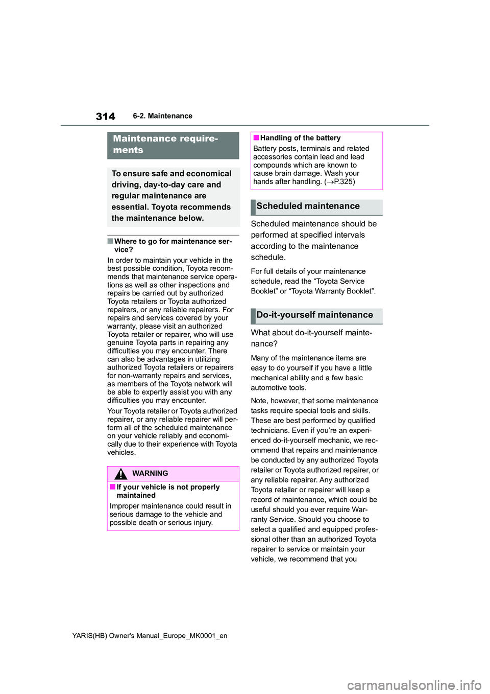 TOYOTA YARIS 2021  Owners Manual 314
YARIS(HB) Owners Manual_Europe_MK0001_en
6-2. Maintenance
6-2.Mainte nance
■Where to go for maintenance ser- 
vice? 
In order to maintain your vehicle in the  best possible condition, Toyota re