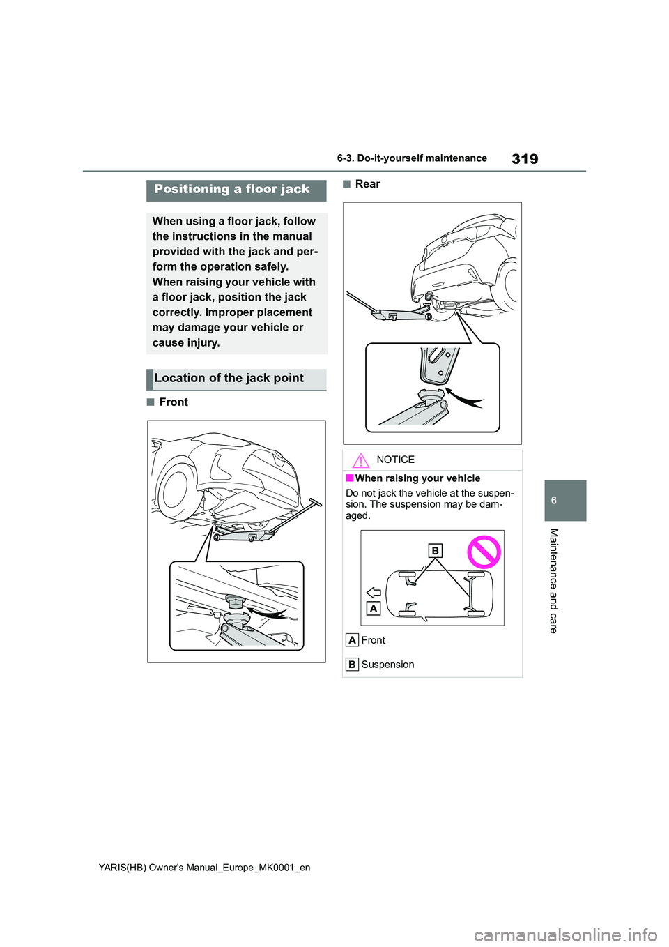 TOYOTA YARIS 2021  Owners Manual 319
6
YARIS(HB) Owners Manual_Europe_MK0001_en
6-3. Do-it-yourself maintenance
Maintenance and care
■Front
■RearPositioning a floor jack
When using a floor jack, follow  
the instructions in the 