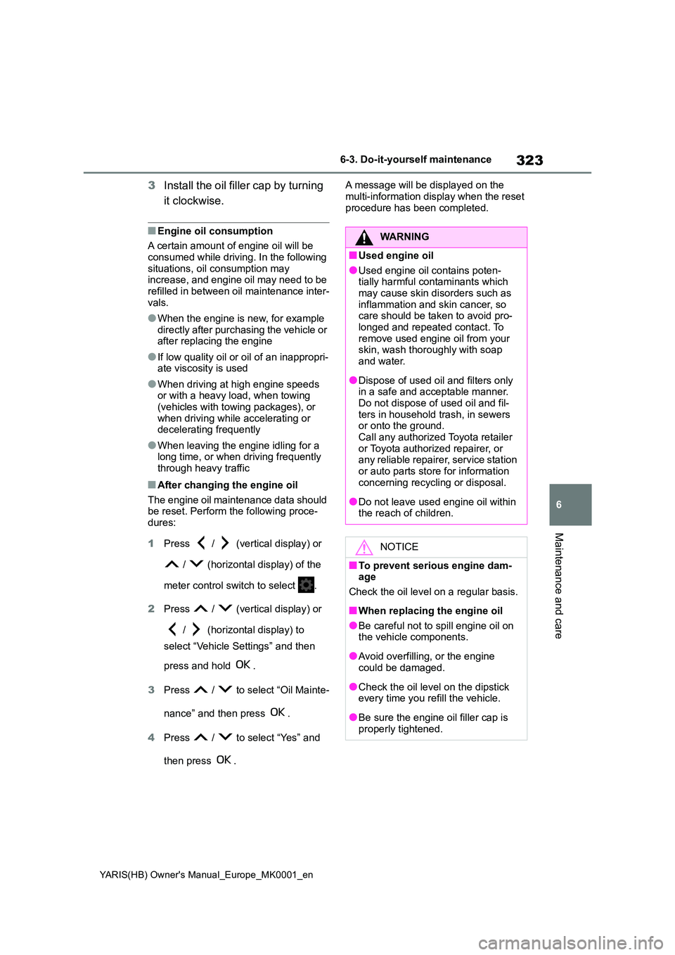 TOYOTA YARIS 2021 Owners Manual 323
6
YARIS(HB) Owners Manual_Europe_MK0001_en
6-3. Do-it-yourself maintenance
Maintenance and care
3Install the oil filler cap by turning
it clockwise.
■Engine oil consumption
A certain amount TOYOTA YARIS 2021 Owners Manual 323
6
YARIS(HB) Owners Manual_Europe_MK0001_en
6-3. Do-it-yourself maintenance
Maintenance and care
3Install the oil filler cap by turning
it clockwise.
■Engine oil consumption
A certain amount
