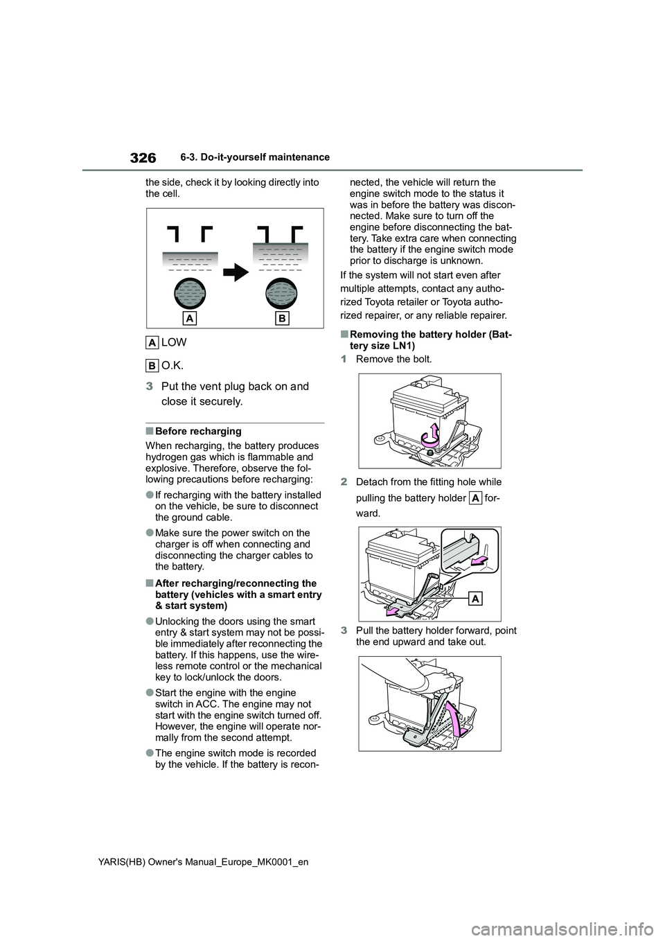 TOYOTA YARIS 2021 Owners Manual 326
YARIS(HB) Owners Manual_Europe_MK0001_en
6-3. Do-it-yourself maintenance
the side, check it by looking directly into
the cell.
LOW
O.K.
3 Put the vent plug back on and
close it securely.
TOYOTA YARIS 2021 Owners Manual 326
YARIS(HB) Owners Manual_Europe_MK0001_en
6-3. Do-it-yourself maintenance
the side, check it by looking directly into
the cell.
LOW
O.K.
3 Put the vent plug back on and
close it securely.