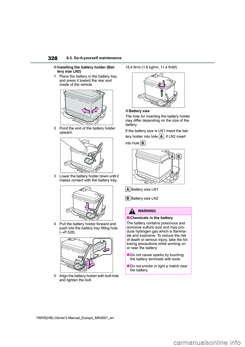 TOYOTA YARIS 2021 Owners Manual 328
YARIS(HB) Owners Manual_Europe_MK0001_en
6-3. Do-it-yourself maintenance
■Installing the battery holder (Bat-
tery size LN2)
1 Place the battery in the battery tray and press it toward the r TOYOTA YARIS 2021 Owners Manual 328
YARIS(HB) Owners Manual_Europe_MK0001_en
6-3. Do-it-yourself maintenance
■Installing the battery holder (Bat-
tery size LN2)
1 Place the battery in the battery tray and press it toward the r