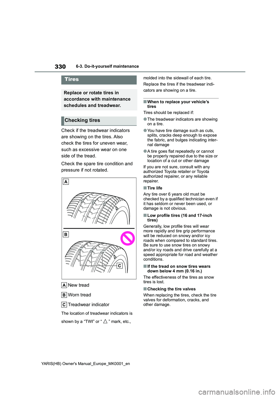 TOYOTA YARIS 2021 Owners Manual 330
YARIS(HB) Owners Manual_Europe_MK0001_en
6-3. Do-it-yourself maintenance
Check if the treadwear indicators
are showing on the tires. Also
check the tires for uneven wear,
such as excessive wea TOYOTA YARIS 2021 Owners Manual 330
YARIS(HB) Owners Manual_Europe_MK0001_en
6-3. Do-it-yourself maintenance
Check if the treadwear indicators
are showing on the tires. Also
check the tires for uneven wear,
such as excessive wea