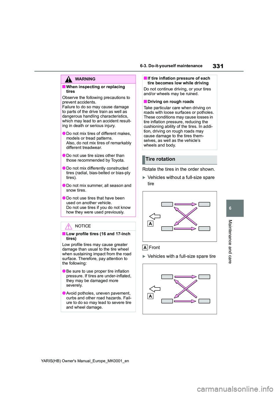 TOYOTA YARIS 2021 Service Manual 331
6
YARIS(HB) Owners Manual_Europe_MK0001_en
6-3. Do-it-yourself maintenance
Maintenance and care
Rotate the tires in the order shown.
Vehicles without a full-size spare  
tire 
Front
Vehicle