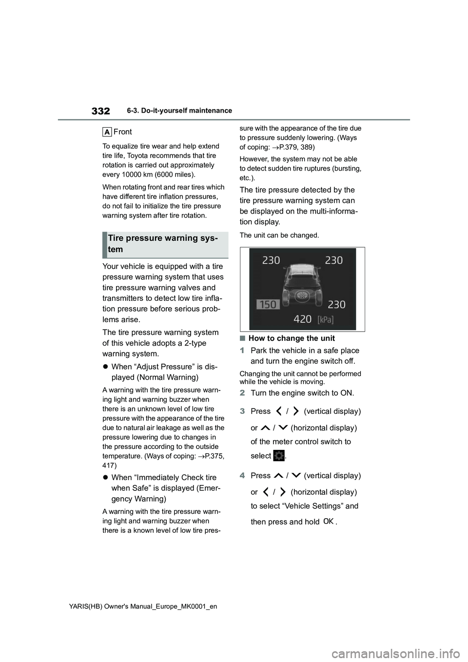 TOYOTA YARIS 2021 Owners Manual 332
YARIS(HB) Owners Manual_Europe_MK0001_en
6-3. Do-it-yourself maintenance
Front
To equalize tire wear and help extend
tire life, Toyota recommends that tire
rotation is carried out approximately TOYOTA YARIS 2021 Owners Manual 332
YARIS(HB) Owners Manual_Europe_MK0001_en
6-3. Do-it-yourself maintenance
Front
To equalize tire wear and help extend
tire life, Toyota recommends that tire
rotation is carried out approximately