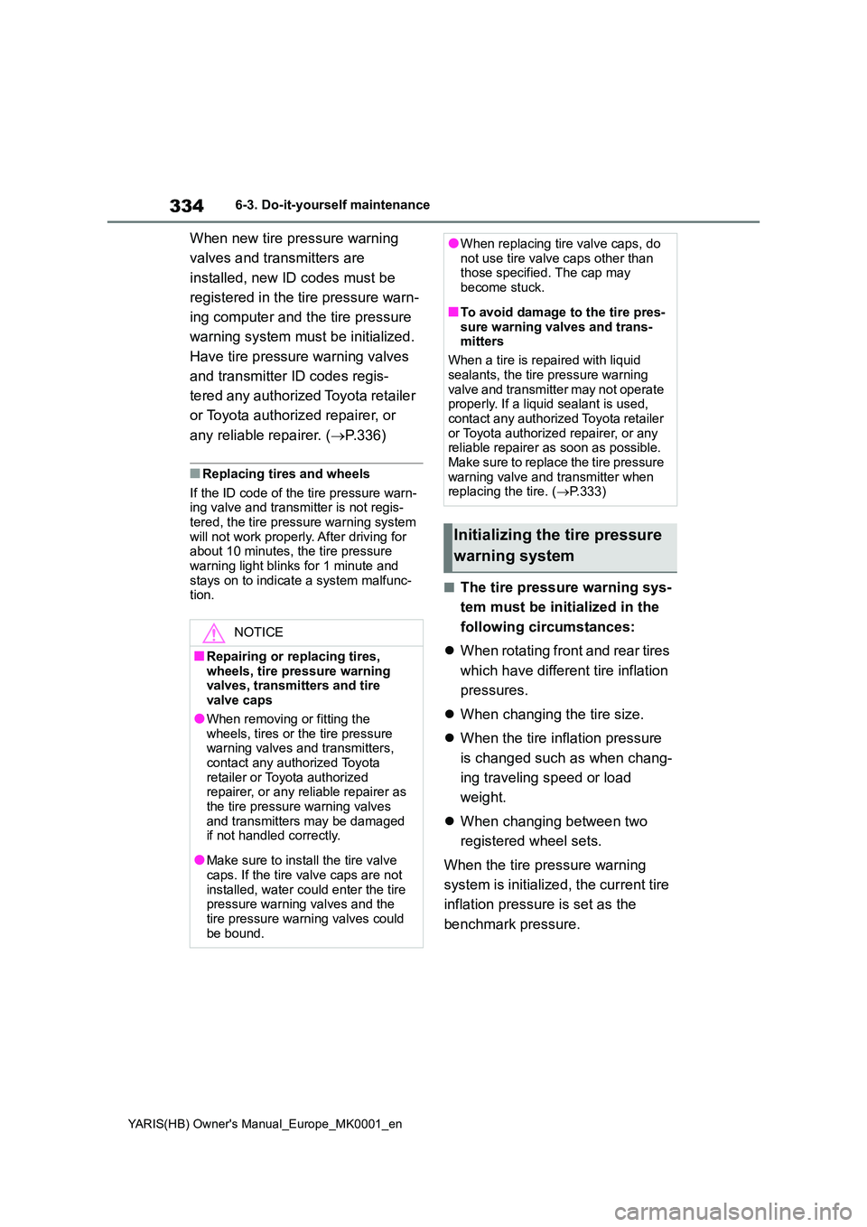 TOYOTA YARIS 2021 Owners Manual 334
YARIS(HB) Owners Manual_Europe_MK0001_en
6-3. Do-it-yourself maintenance
When new tire pressure warning
valves and transmitters are
installed, new ID codes must be
registered in the tire pr TOYOTA YARIS 2021 Owners Manual 334
YARIS(HB) Owners Manual_Europe_MK0001_en
6-3. Do-it-yourself maintenance
When new tire pressure warning
valves and transmitters are
installed, new ID codes must be
registered in the tire pr