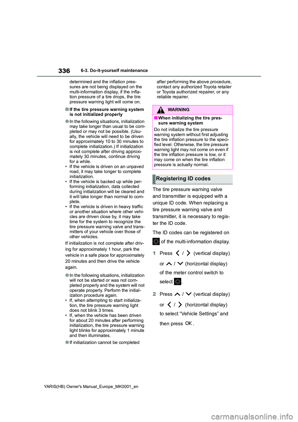 TOYOTA YARIS 2021 Owners Manual 336
YARIS(HB) Owners Manual_Europe_MK0001_en
6-3. Do-it-yourself maintenance
determined and the inflation pres-
sures are not being displayed on the multi-information display, if the infla-tion pr TOYOTA YARIS 2021 Owners Manual 336
YARIS(HB) Owners Manual_Europe_MK0001_en
6-3. Do-it-yourself maintenance
determined and the inflation pres-
sures are not being displayed on the multi-information display, if the infla-tion pr